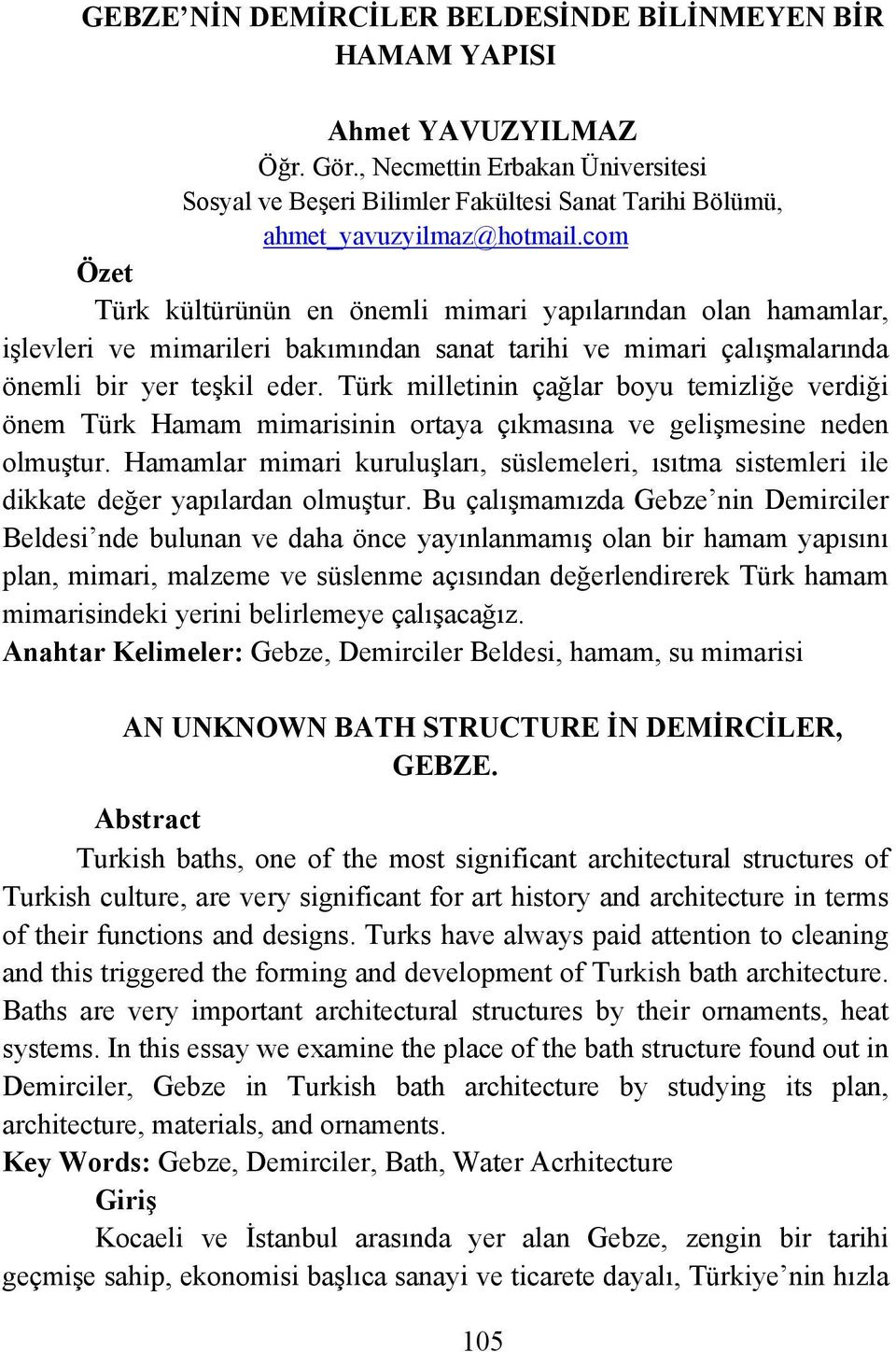 com Özet Türk kültürünün en önemli mimari yapılarından olan hamamlar, işlevleri ve mimarileri bakımından sanat tarihi ve mimari çalışmalarında önemli bir yer teşkil eder.