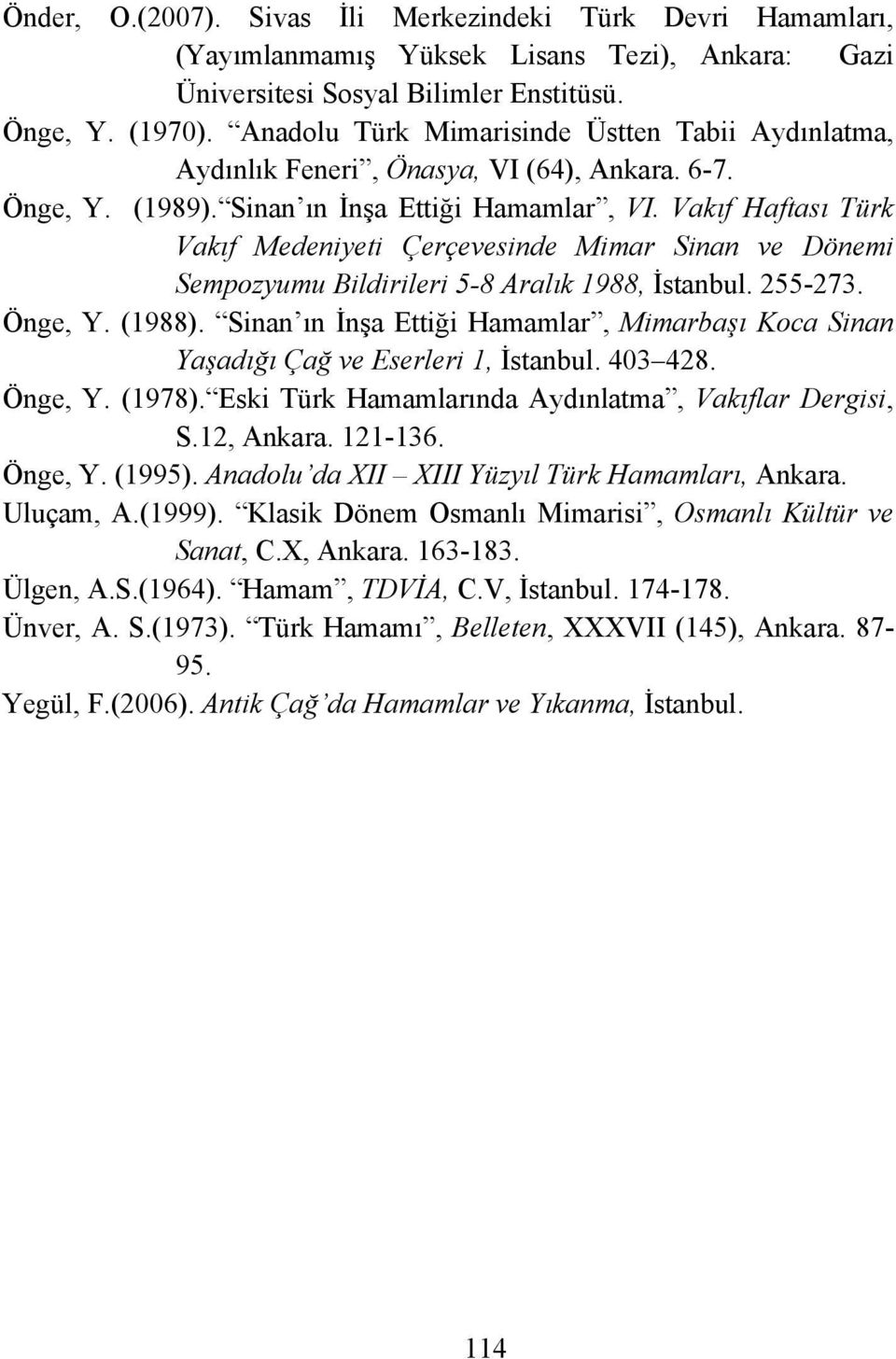 Vakıf Haftası Türk Vakıf Medeniyeti Çerçevesinde Mimar Sinan ve Dönemi Sempozyumu Bildirileri 5-8 Aralık 1988, İstanbul. 255-273. Önge, Y. (1988).