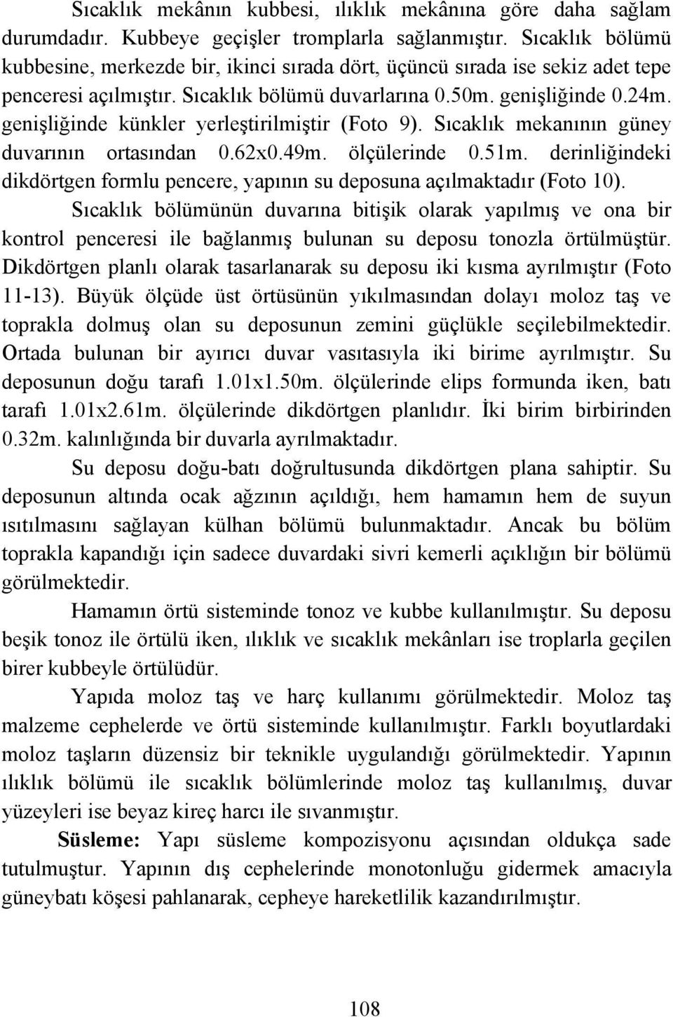 genişliğinde künkler yerleştirilmiştir (Foto 9). Sıcaklık mekanının güney duvarının ortasından 0.62x0.49m. ölçülerinde 0.51m.