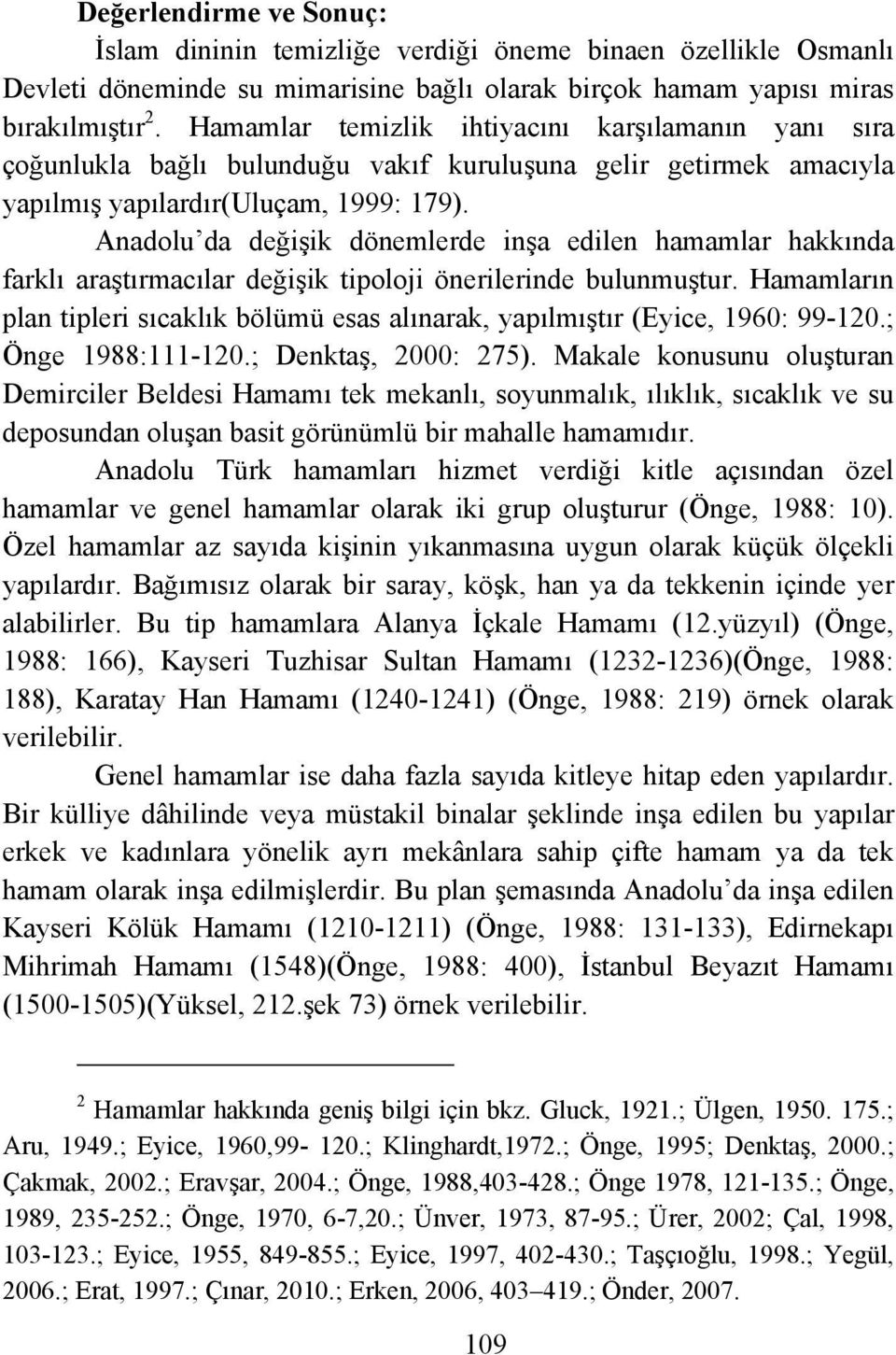 Anadolu da değişik dönemlerde inşa edilen hamamlar hakkında farklı araştırmacılar değişik tipoloji önerilerinde bulunmuştur.