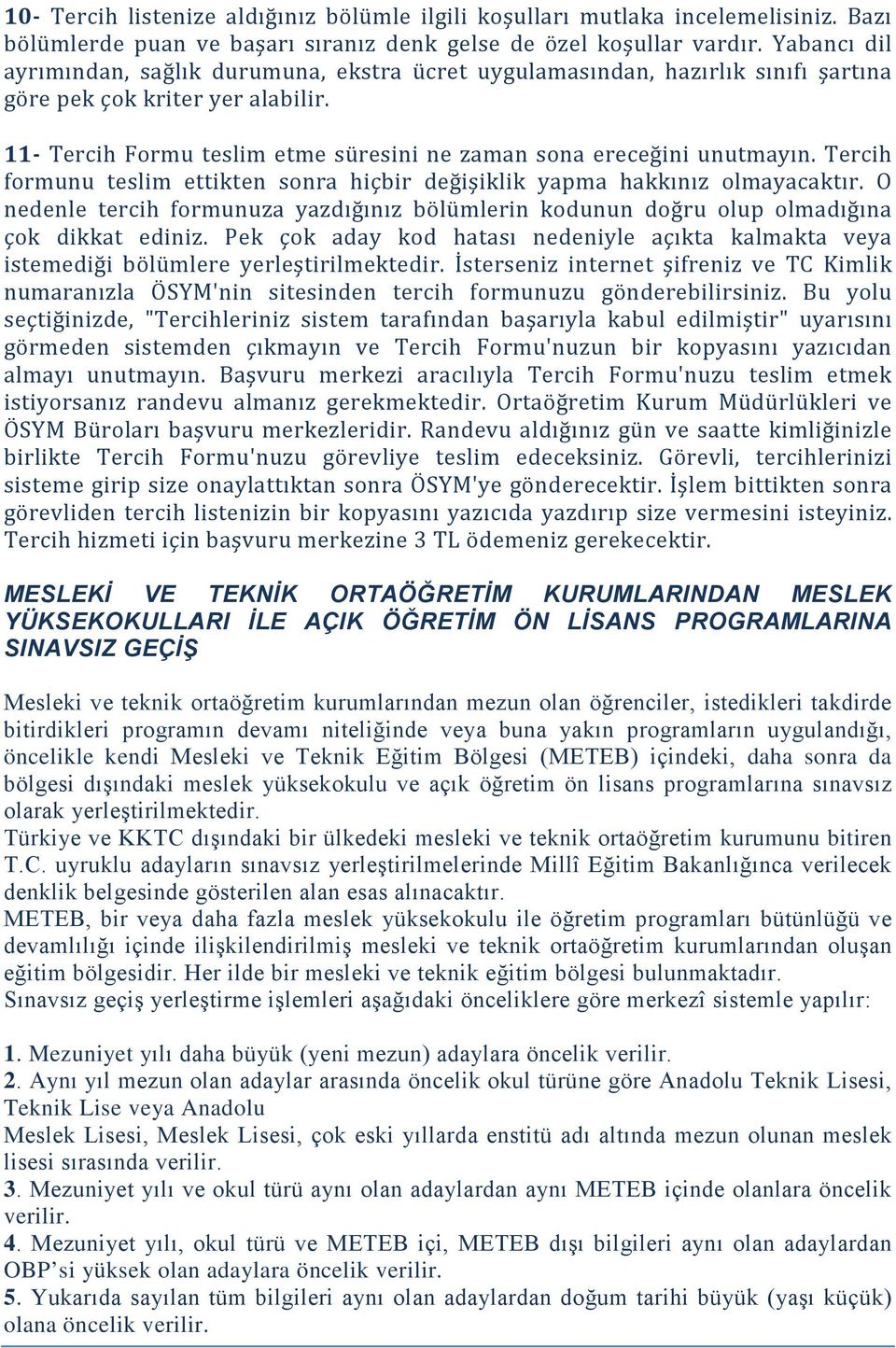 Tercih formunu teslim ettikten sonra hiçbir değişiklik yapma hakkınız olmayacaktır. O nedenle tercih formunuza yazdığınız bölümlerin kodunun doğru olup olmadığına çok dikkat ediniz.