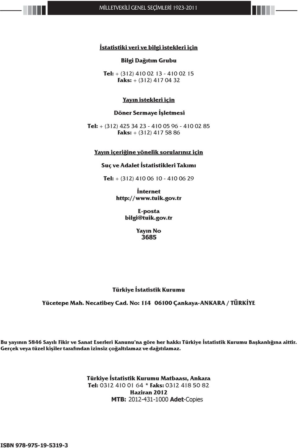 No: 114 06100 Çankaya-ANKARA / TÜRKİYE Bu yayının 5846 Sayılı Fikir ve Sanat Eserleri Kanunu na göre her hakkı Türkiye İstatistik Kurumu Başkanlığına aittir.