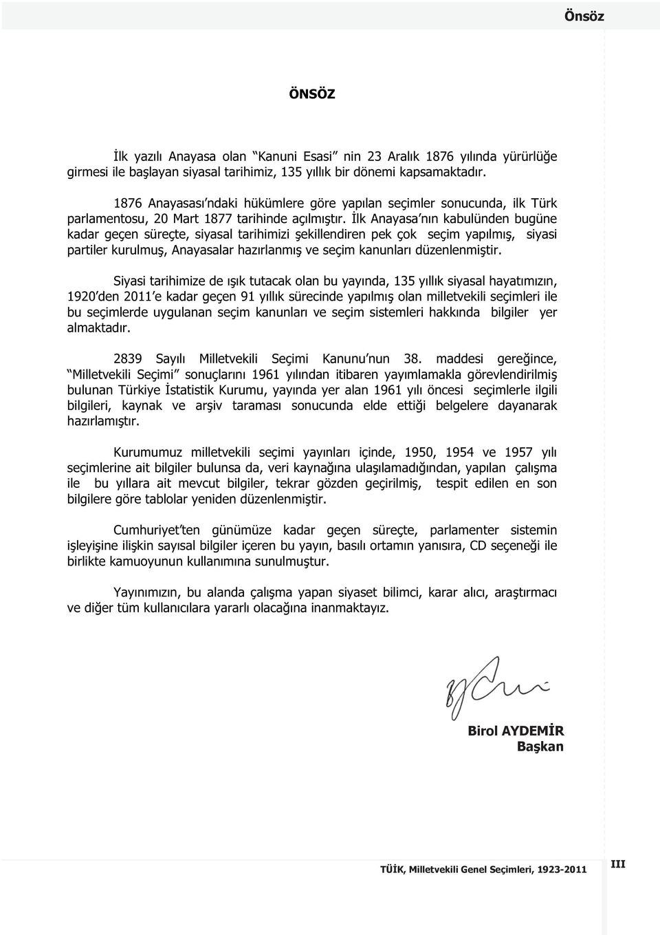 lk Anayasa nın kabulünden bugüne kadar geçen süreçte, siyasal tarihimizi ekillendiren pek çok seçim yapılmı, siyasi partiler kurulmu, Anayasalar hazırlanmı ve seçim kanunları düzenlenmi tir.