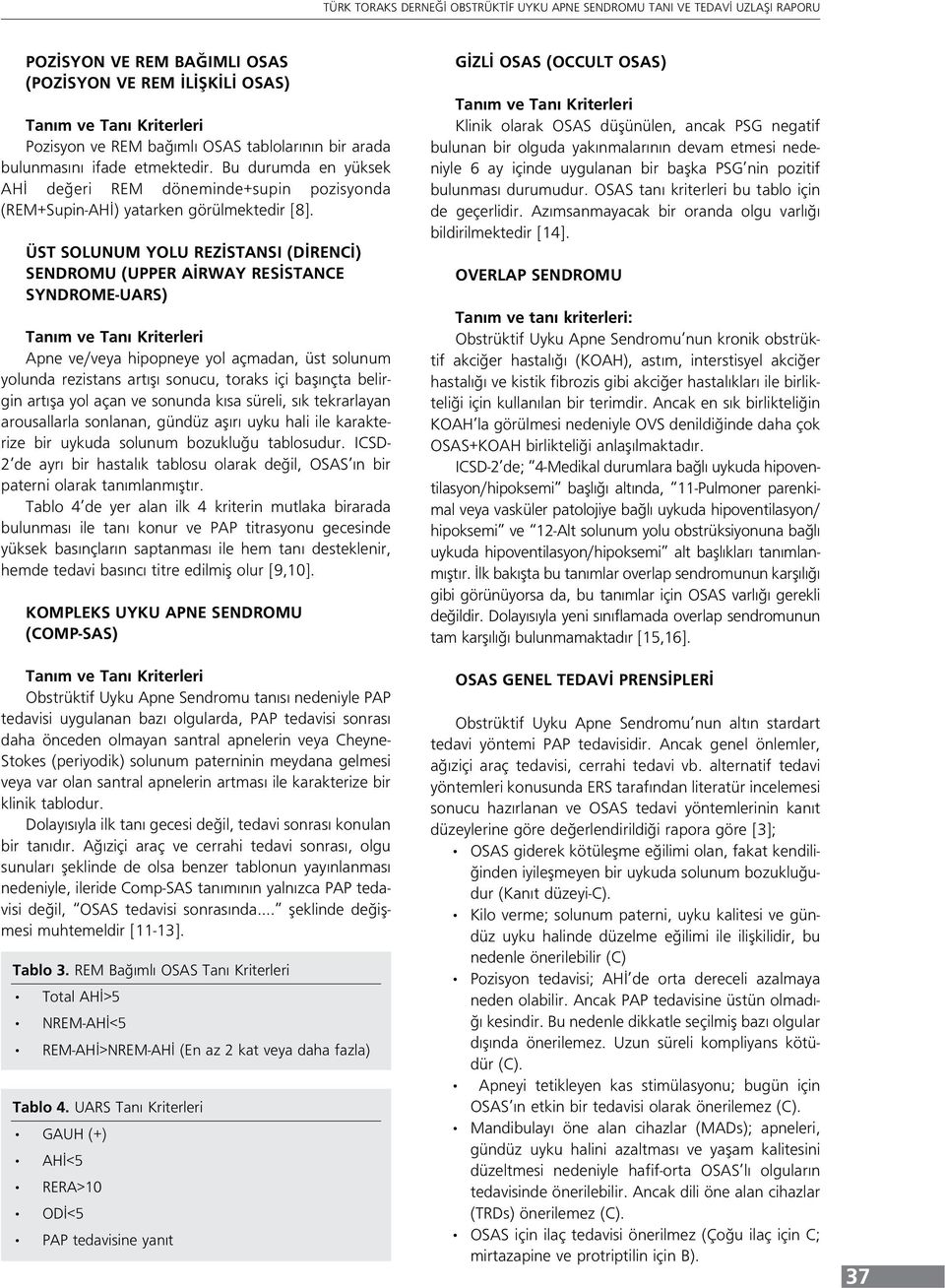 ÜST SOLUNUM YOLU REZİSTANSI (DİRENCİ) SENDROMU (UPPER AİRWAY RESİSTANCE SYNDROME-UARS) Apne ve/veya hipopneye yol açmadan, üst solunum yolunda rezistans artışı sonucu, toraks içi başınçta belirgin