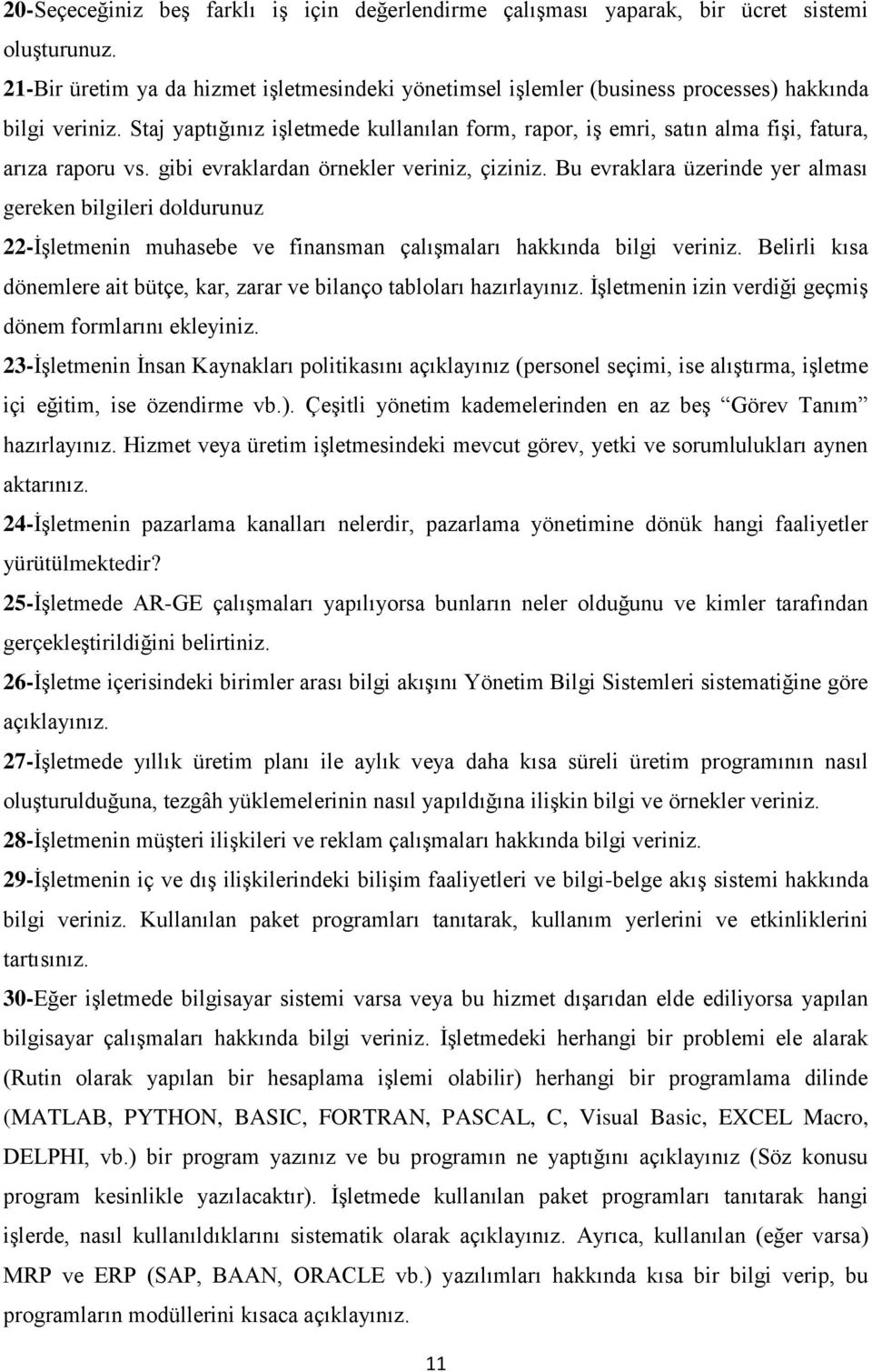 Staj yaptığınız işletmede kullanılan form, rapor, iş emri, satın alma fişi, fatura, arıza raporu vs. gibi evraklardan örnekler veriniz, çiziniz.