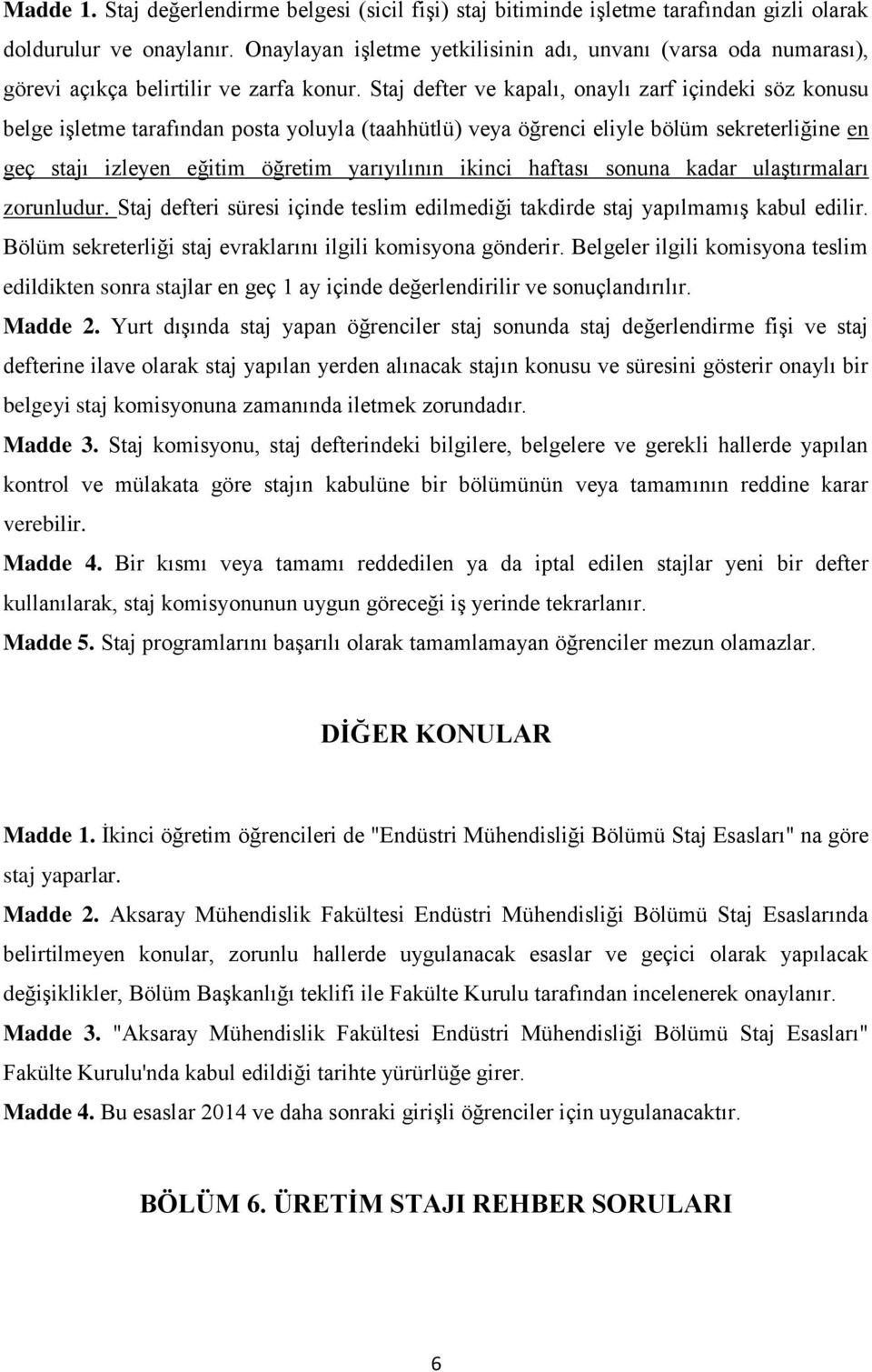 Staj defter ve kapalı, onaylı zarf içindeki söz konusu belge işletme tarafından posta yoluyla (taahhütlü) veya öğrenci eliyle bölüm sekreterliğine en geç stajı izleyen eğitim öğretim yarıyılının