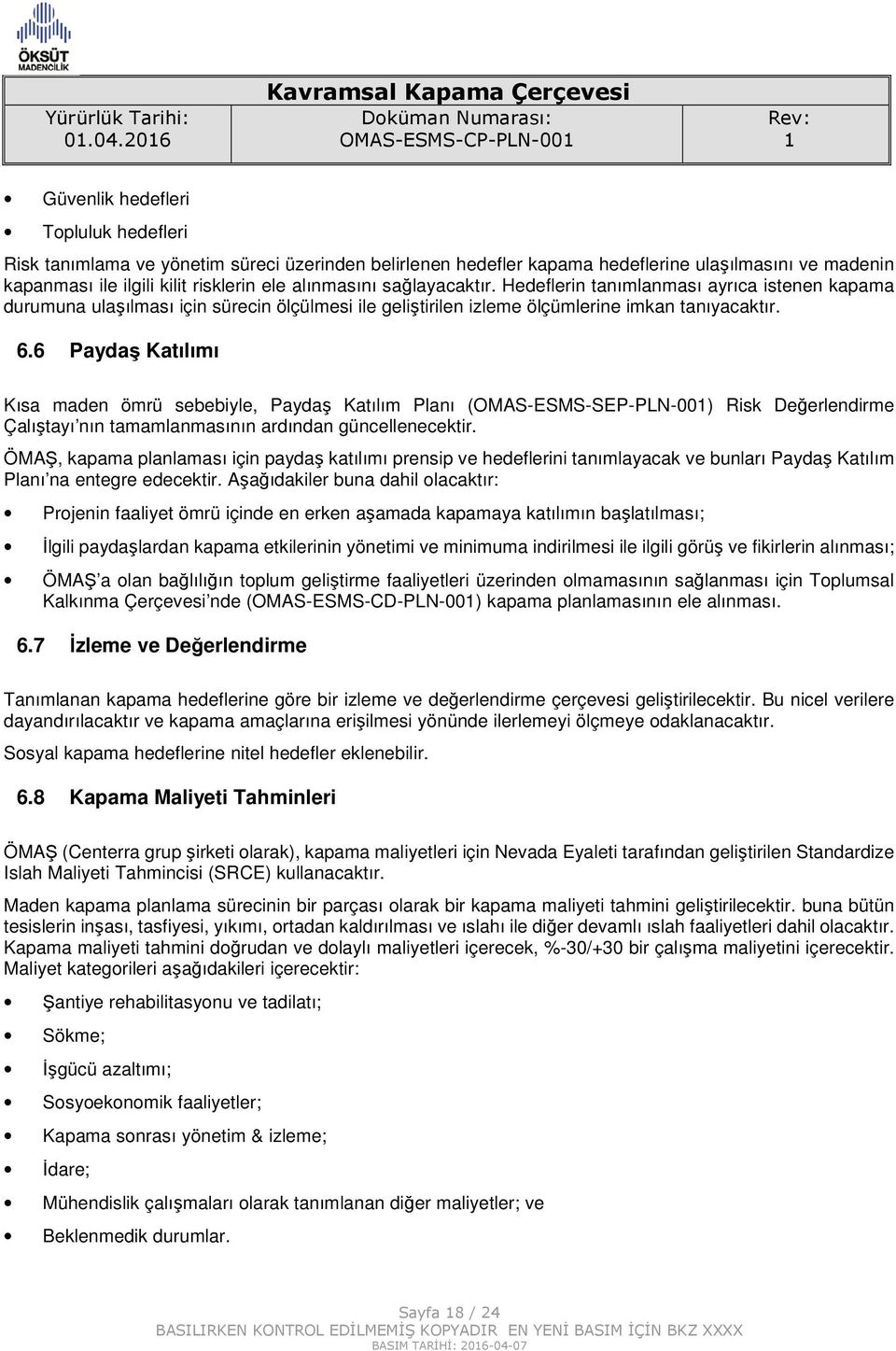 6 Paydaş Katılımı Kısa maden ömrü sebebiyle, Paydaş Katılım Planı (OMAS-ESMS-SEP-PLN-00) Risk Değerlendirme Çalıştayı nın tamamlanmasının ardından güncellenecektir.