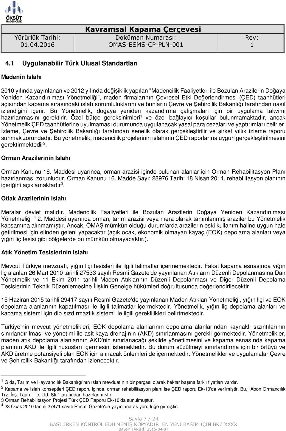 Yönetmeliği", maden firmalarının Çevresel Etki Değerlendirmesi (ÇED) taahhütleri açısından kapama sırasındaki ıslah sorumluluklarını ve bunların Çevre ve Şehircilik Bakanlığı tarafından nasıl