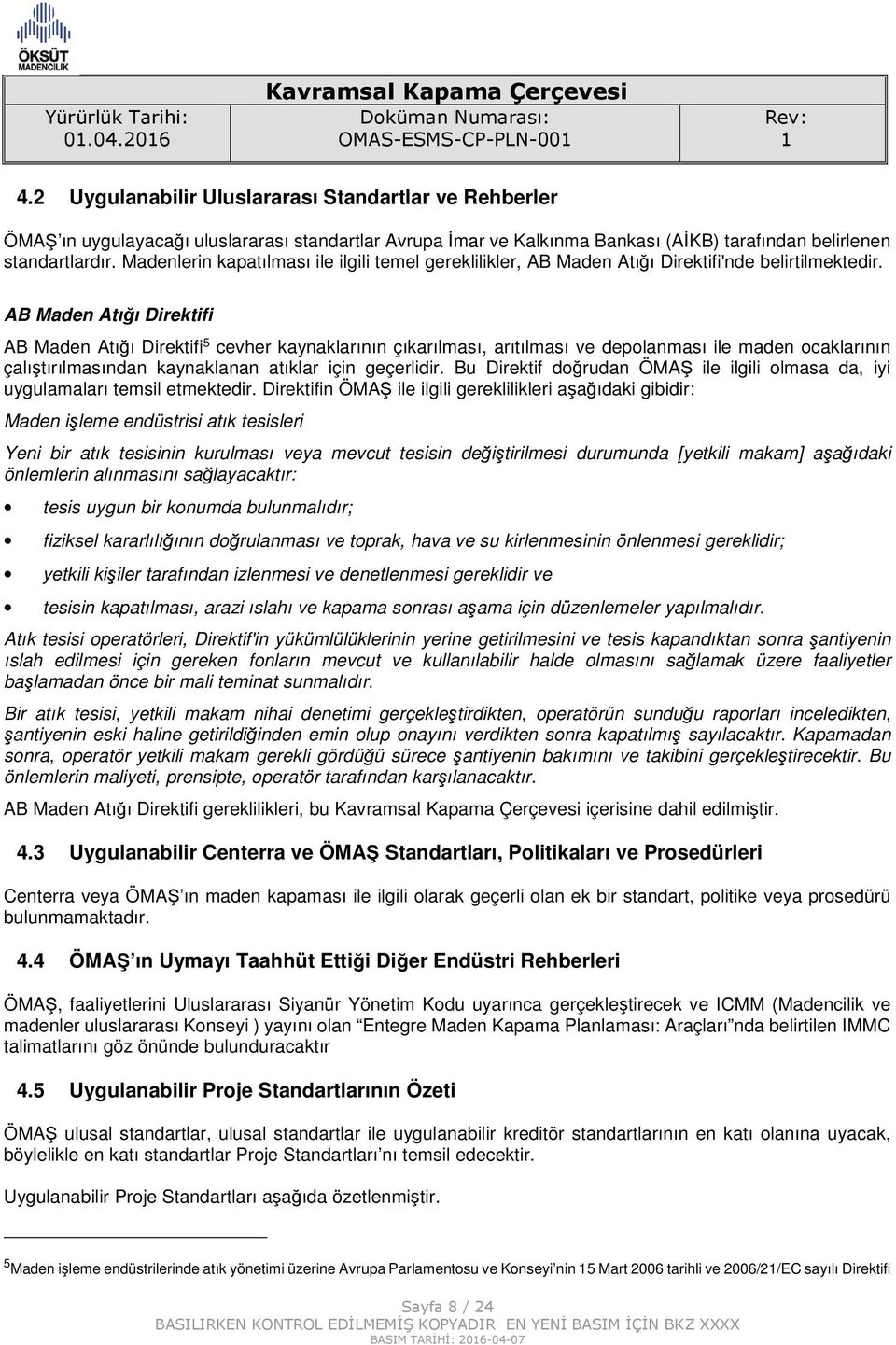 AB Maden Atığı Direktifi AB Maden Atığı Direktifi 5 cevher kaynaklarının çıkarılması, arıtılması ve depolanması ile maden ocaklarının çalıştırılmasından kaynaklanan atıklar için geçerlidir.