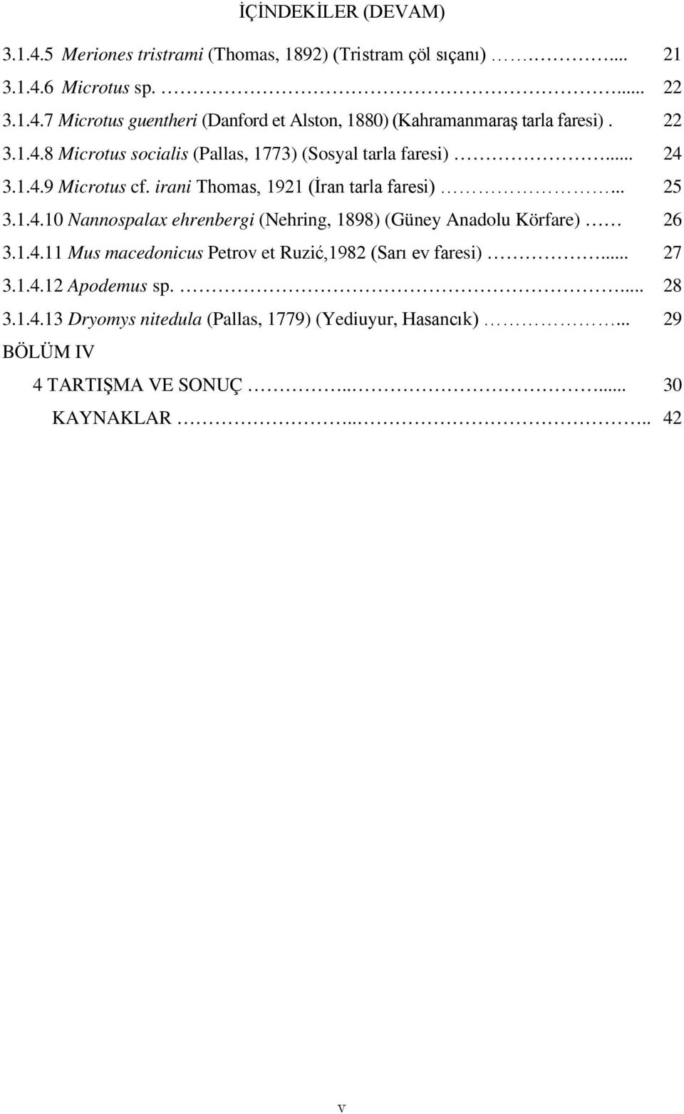1.4.11 Mus macedonicus Petrov et Ruzić,1982 (Sarı ev faresi)... 27 3.1.4.12 Apodemus sp.... 28 3.1.4.13 Dryomys nitedula (Pallas, 1779) (Yediuyur, Hasancık).