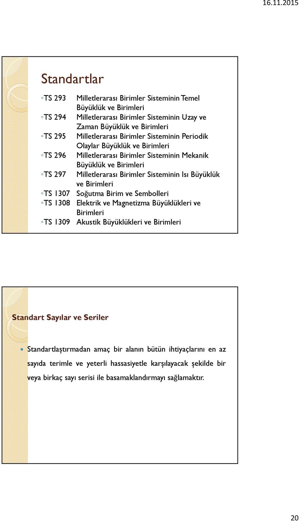 Büyüklük ve Birimleri TS 1307 Soğutma Birim ve Sembolleri TS 1308 Elektrik ve Magnetizma Büyüklükleri ve Birimleri TS 1309 Akustik Büyüklükleri ve Birimleri Standart Sayılar ve