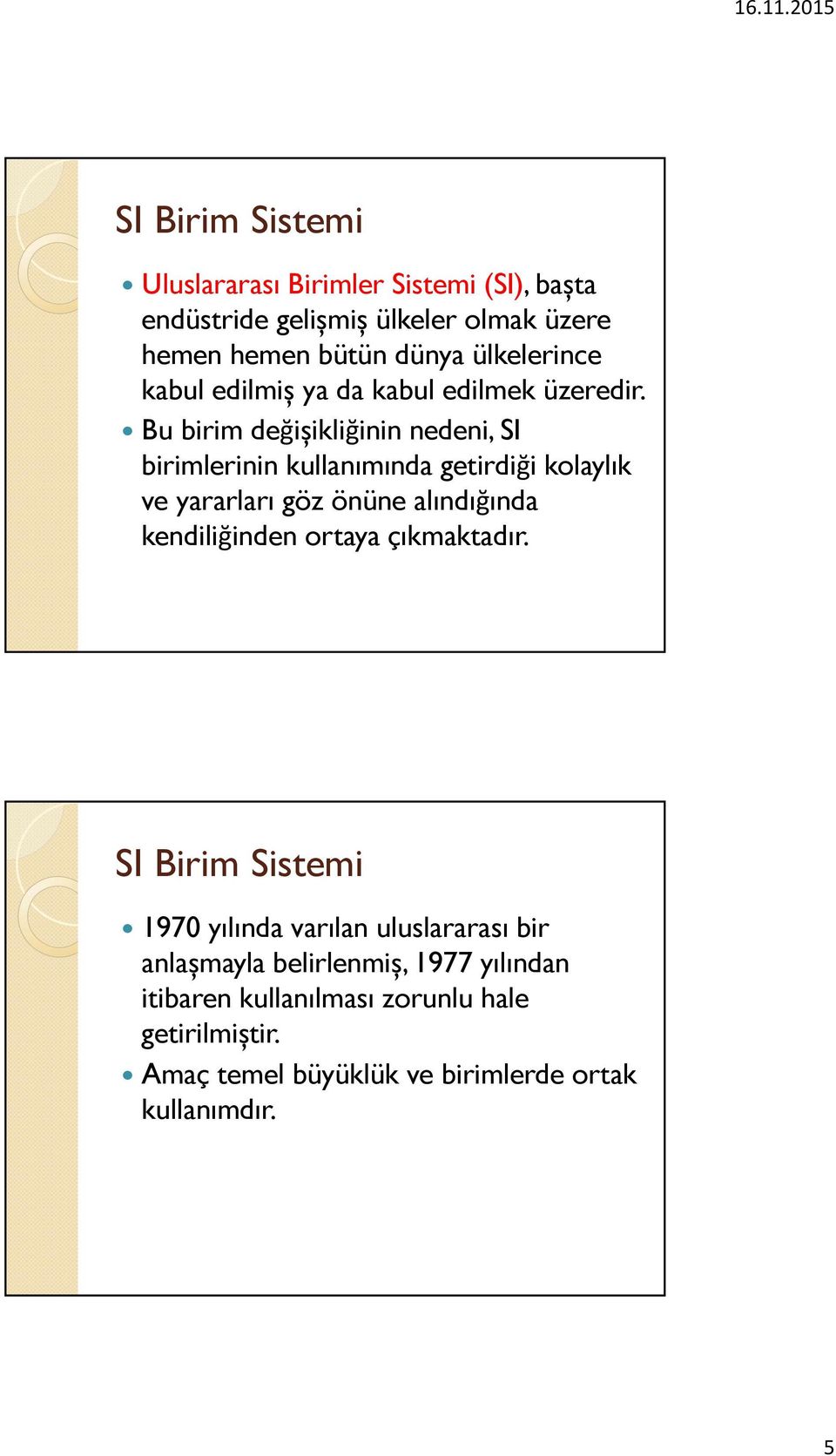 Bu birim değișikliğinin nedeni, SI birimlerinin kullanımında getirdiği kolaylık ve yararları göz önüne alındığında