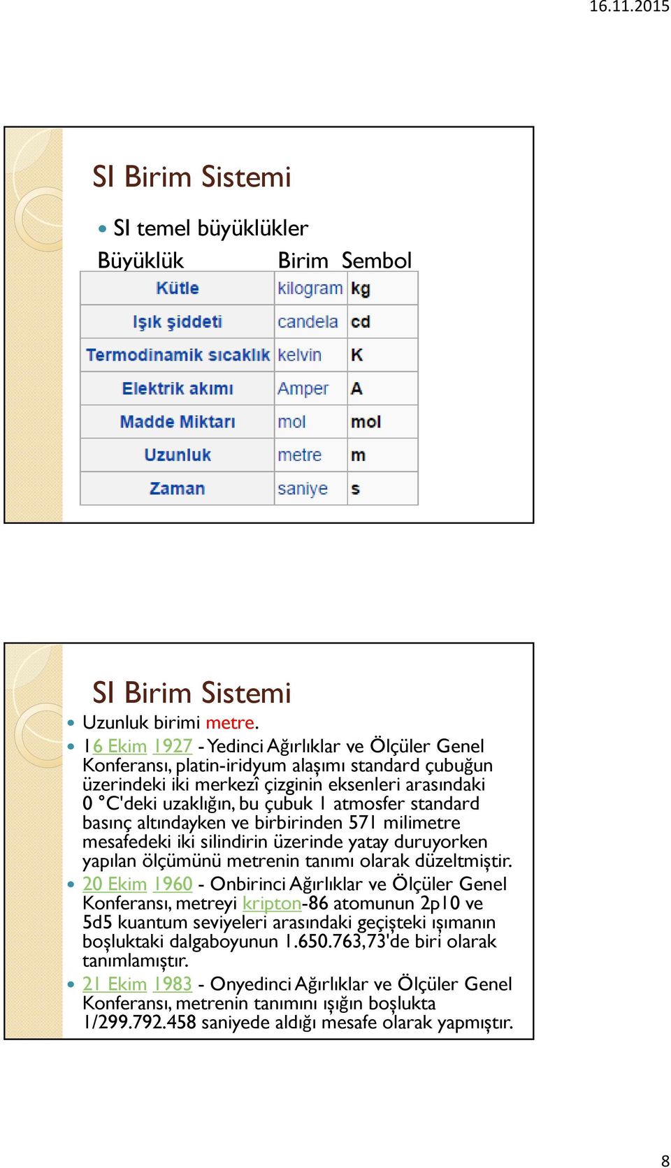 standard basınç altındayken ve birbirinden 571 milimetre mesafedeki iki silindirin üzerinde yatay duruyorken yapılan ölçümünü metrenin tanımı olarak düzeltmiștir.