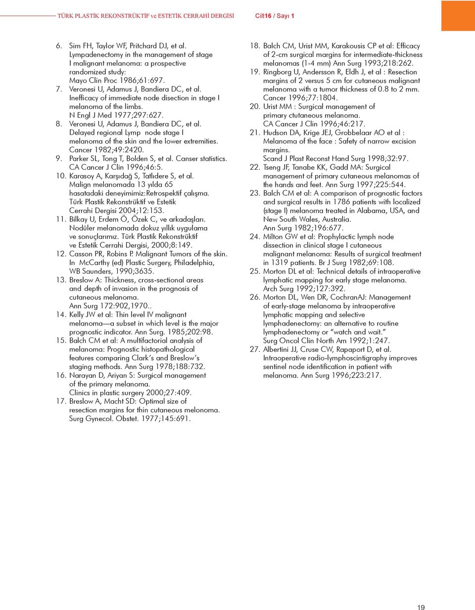 Inefficacy of immediate node disection in stage I melanoma of the limbs. N Engl J Med 1977;297:627. 8. Veronesi U, Adamus J, Bandiera DC, et al.