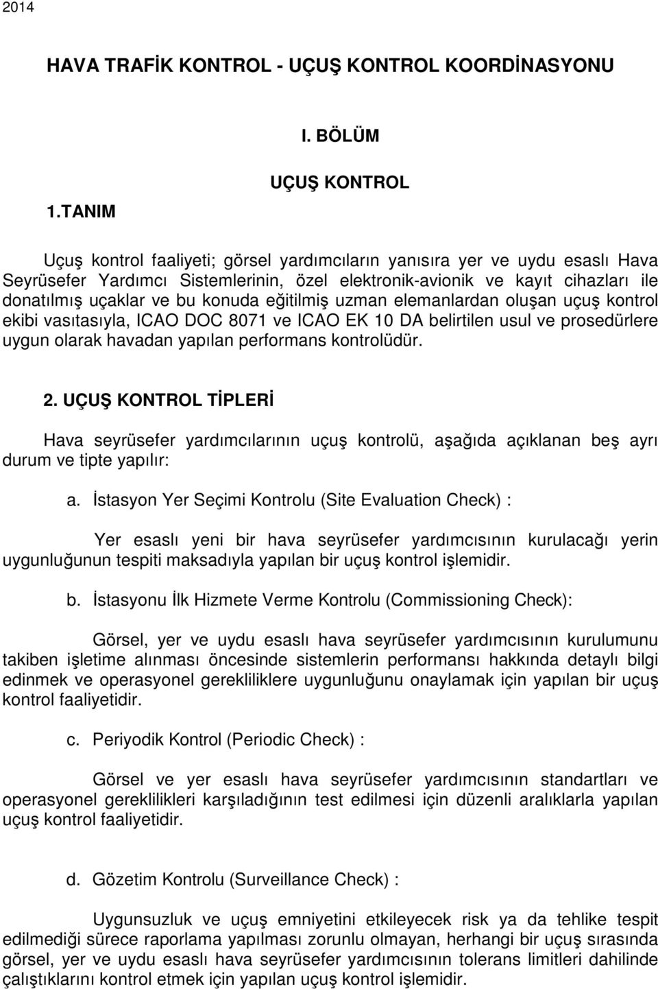 ve bu konuda eğitilmiş uzman elemanlardan oluşan uçuş kontrol ekibi vasıtasıyla, ICAO DOC 8071 ve ICAO EK 10 DA belirtilen usul ve prosedürlere uygun olarak havadan yapılan performans kontrolüdür. 2.