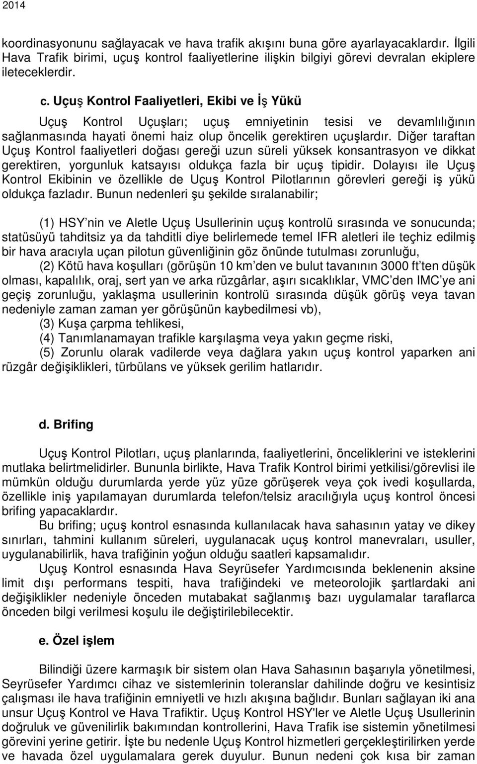 Diğer taraftan Uçuş Kontrol faaliyetleri doğası gereği uzun süreli yüksek konsantrasyon ve dikkat gerektiren, yorgunluk katsayısı oldukça fazla bir uçuş tipidir.