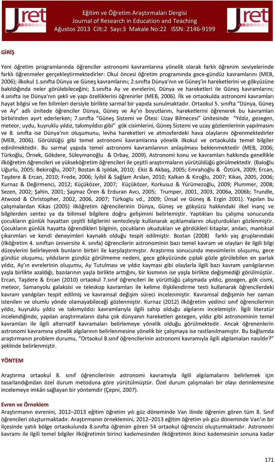 sınıfta Ay ve evrelerini, Dünya ve hareketleri ile Güneş kavramlarını; 4.sınıfta ise Dünya nın şekli ve yapı özelliklerini öğrenirler (MEB, 2006).