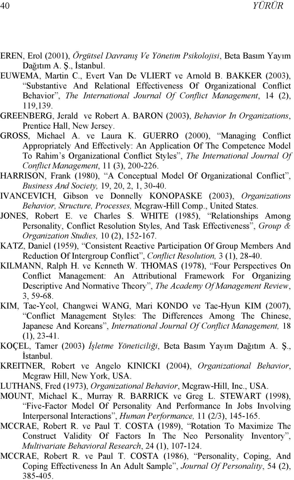 BARON (2003), Behavior In Organizations, Prentice Hall, New Jersey. GROSS, Michael A. ve Laura K.