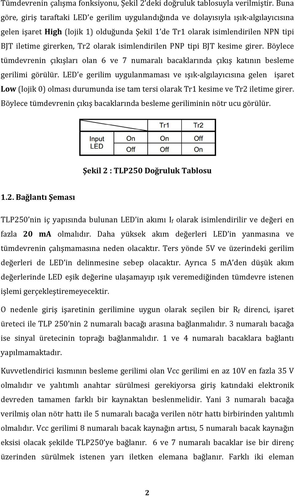 Tr2 olarak isimlendirilen PNP tipi BJT kesime girer. Böylece tümdevrenin çıkışları olan 6 ve 7 numaralı bacaklarında çıkış katının besleme gerilimi görülür.