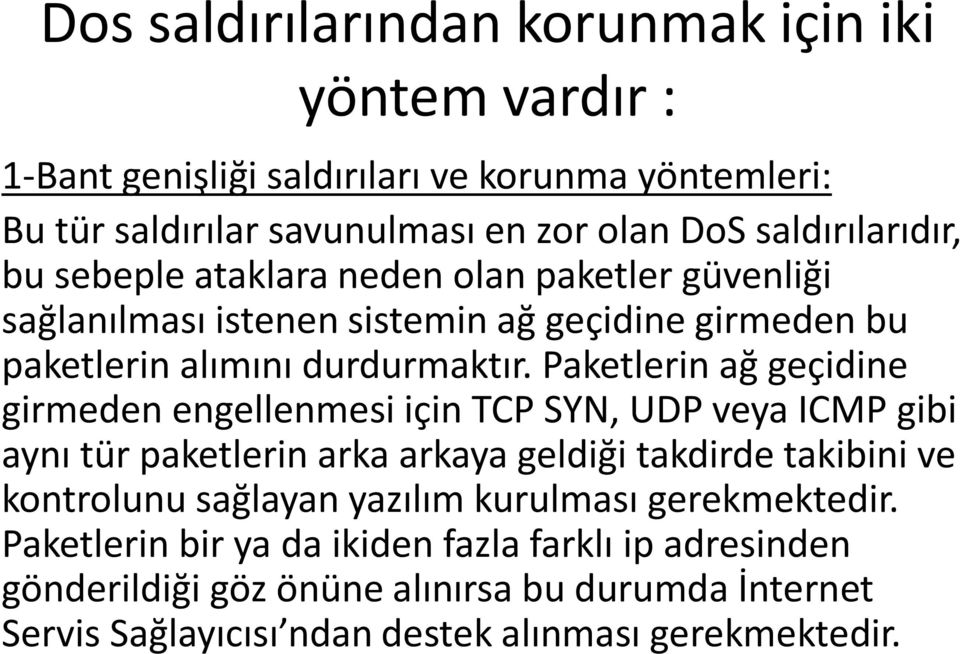 Paketlerin ağ geçidine girmeden engellenmesi için TCP SYN, UDP veya ICMP gibi aynı tür paketlerin arka arkaya geldiği takdirde takibini ve kontrolunu sağlayan