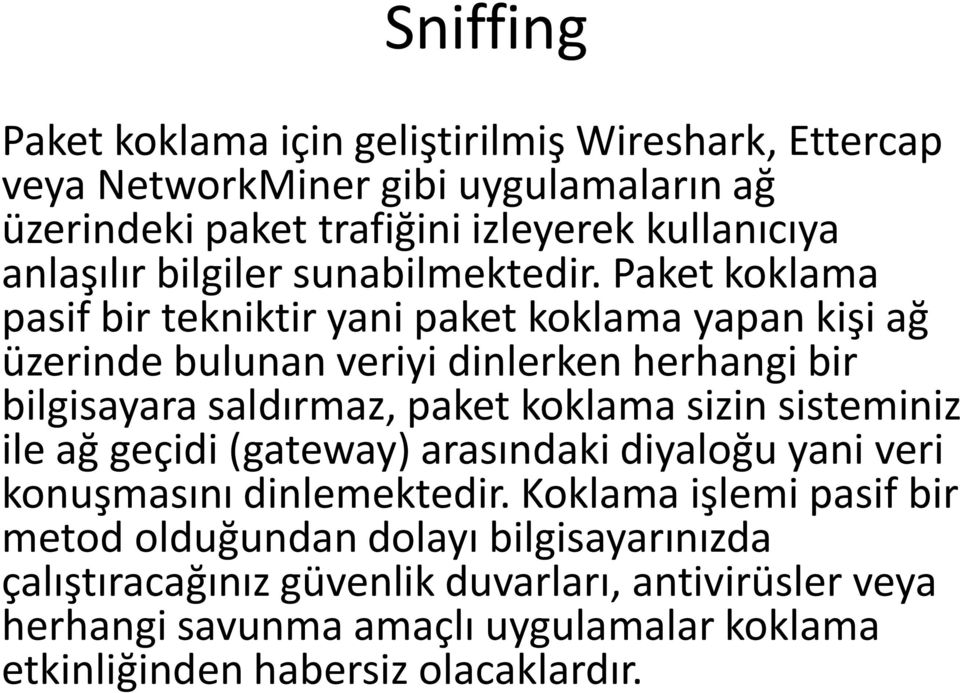 Paket koklama pasif bir tekniktir yani paket koklama yapan kişi ağ üzerinde bulunan veriyi dinlerken herhangi bir bilgisayara saldırmaz, paket koklama sizin