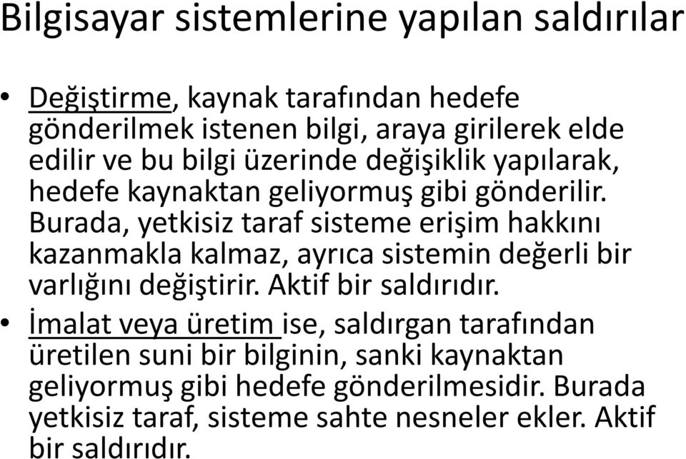 Burada, yetkisiz taraf sisteme erişim hakkını kazanmakla kalmaz, ayrıca sistemin değerli bir varlığını değiştirir. Aktif bir saldırıdır.