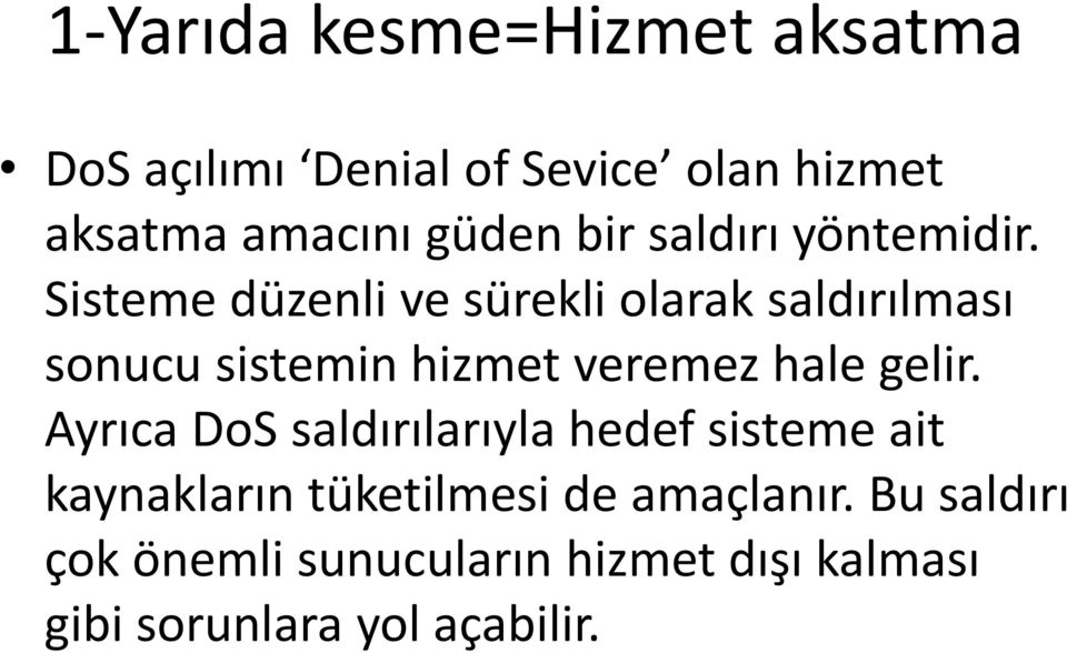 Sisteme düzenli ve sürekli olarak saldırılması sonucu sistemin hizmet veremez hale gelir.