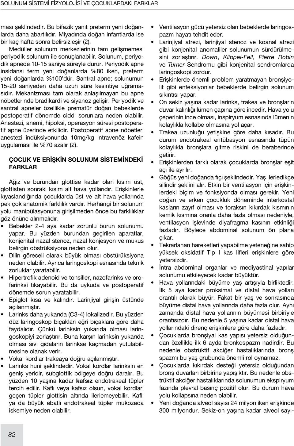 Periyodik apne insidansı term yeni doğanlarda %80 iken, preterm yeni doğanlarda %100 dür. Santral apne; solunumun 15-20 saniyeden daha uzun süre kesintiye uğramasıdır.