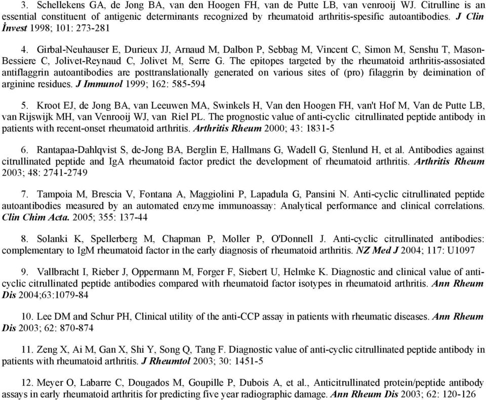 The epitopes targeted by the rheumatoid arthritisassosiated atiflaggri autoatibodies are posttraslatioally geerated o various sites of (pro) filaggri by deimiatio of argiie residues.