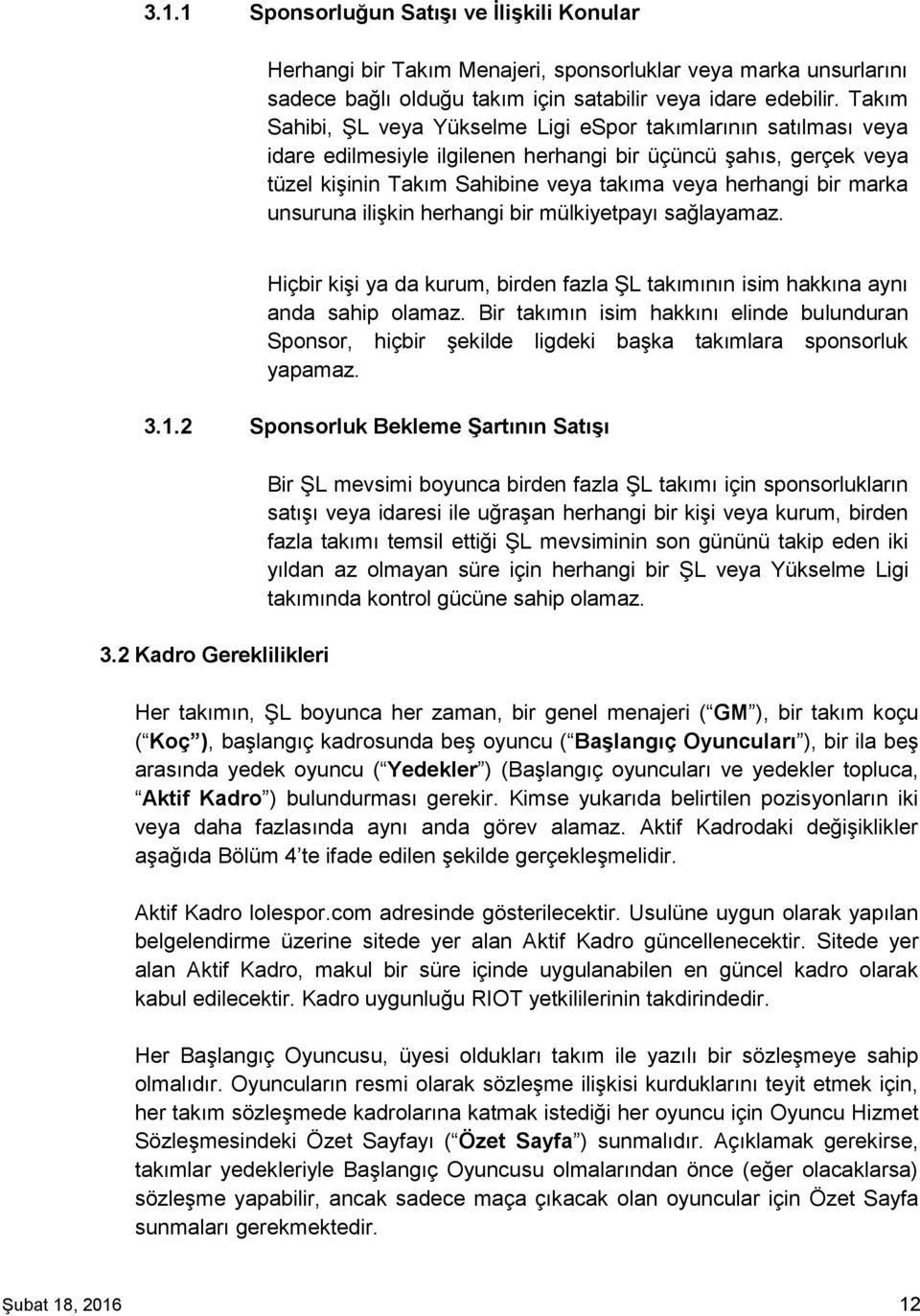 marka unsuruna ilişkin herhangi bir mülkiyetpayı sağlayamaz. Hiçbir kişi ya da kurum, birden fazla ŞL takımının isim hakkına aynı anda sahip olamaz.