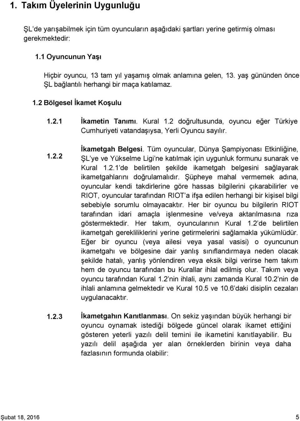 Kural 1.2 doğrultusunda, oyuncu eğer Türkiye Cumhuriyeti vatandaşıysa, Yerli Oyuncu sayılır. İkametgah Belgesi.