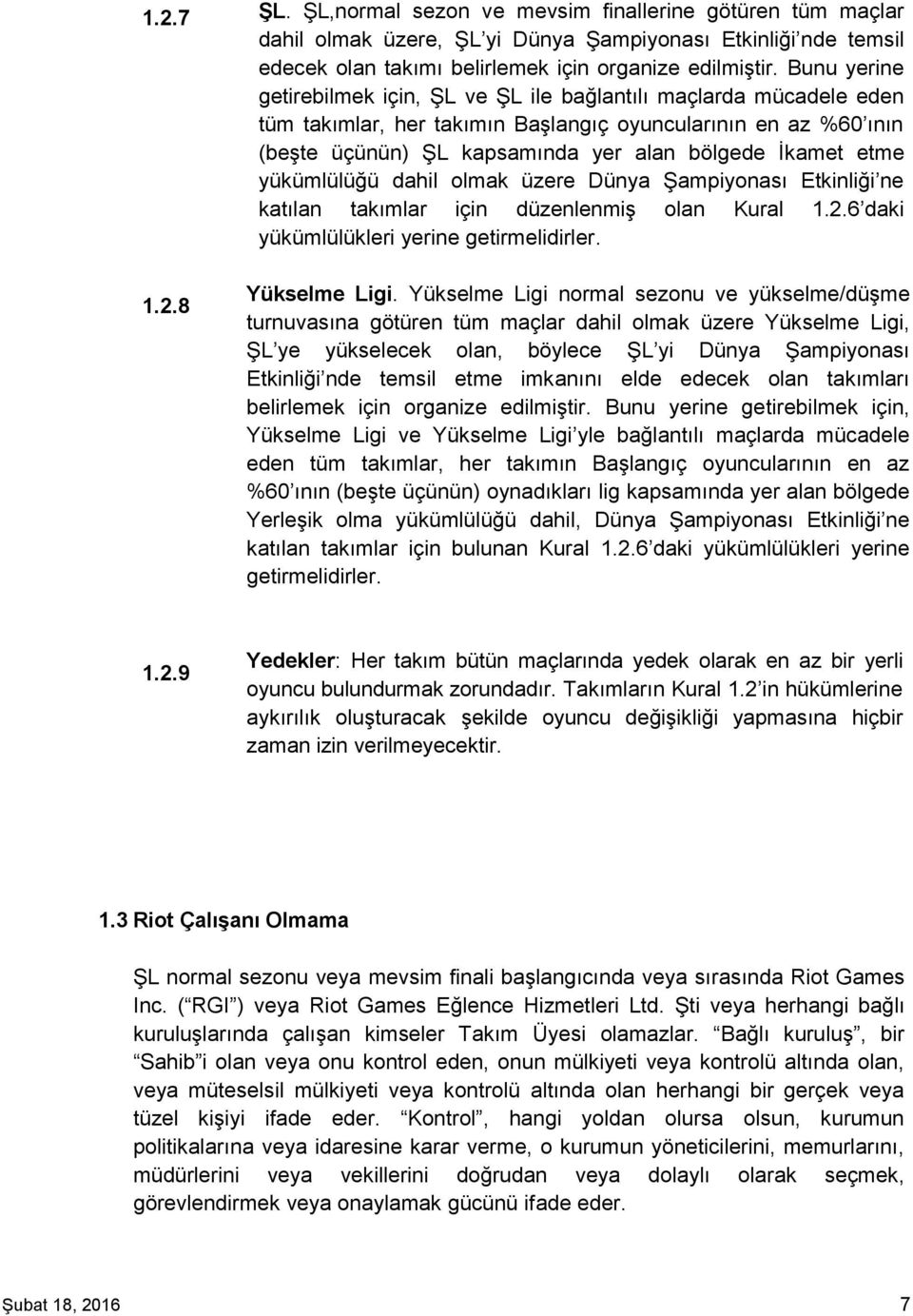 etme yükümlülüğü dahil olmak üzere Dünya Şampiyonası Etkinliği ne katılan takımlar için düzenlenmiş olan Kural 1.2.6 daki yükümlülükleri yerine getirmelidirler. Yükselme Ligi.