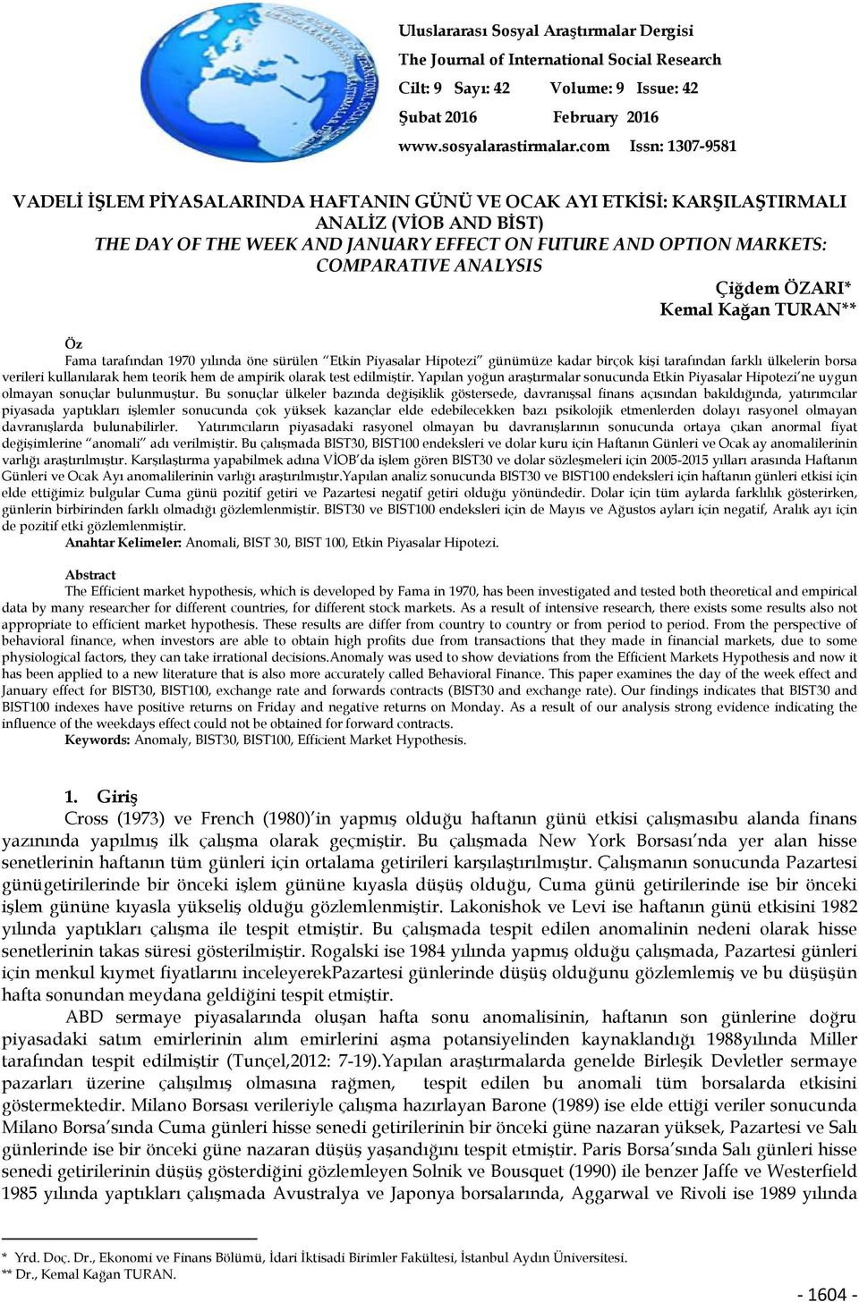 COMPARATIVE ANALYSIS Çiğdem ÖZARI* Kemal Kağan TURAN** Öz Fama tarafından 1970 yılında öne sürülen Etkin Piyasalar Hipotezi günümüze kadar birçok kişi tarafından farklı ülkelerin borsa verileri