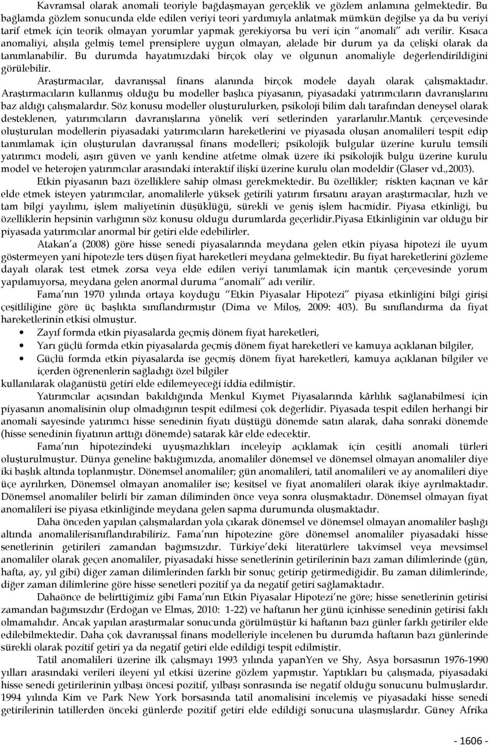 Kısaca anomaliyi, alışıla gelmiş temel prensiplere uygun olmayan, alelade bir durum ya da çelişki olarak da tanımlanabilir.