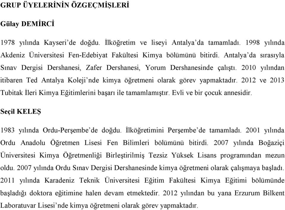 2012 ve 2013 Tubitak İleri Kimya Eğitimlerini başarı ile tamamlamıştır. Evli ve bir çocuk annesidir. Seçil KELEŞ 1983 yılında Ordu-Perşembe de doğdu. İlköğretimini Perşembe de tamamladı.