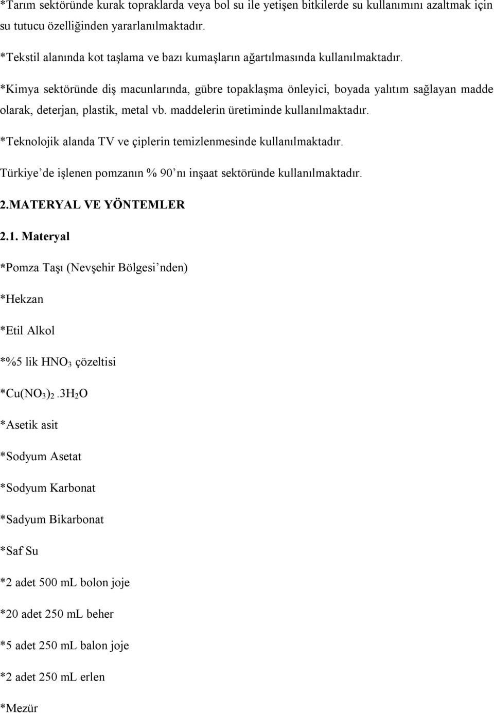 *Kimya sektöründe diş macunlarında, gübre topaklaşma önleyici, boyada yalıtım sağlayan madde olarak, deterjan, plastik, metal vb. maddelerin üretiminde kullanılmaktadır.