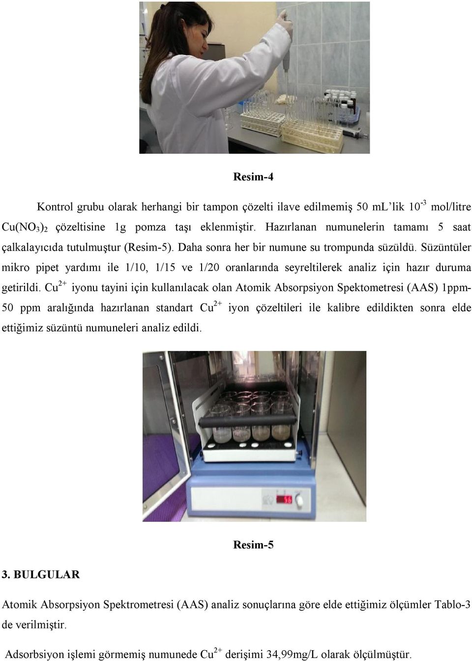 Süzüntüler mikro pipet yardımı ile 1/10, 1/15 ve 1/20 oranlarında seyreltilerek analiz için hazır duruma getirildi.