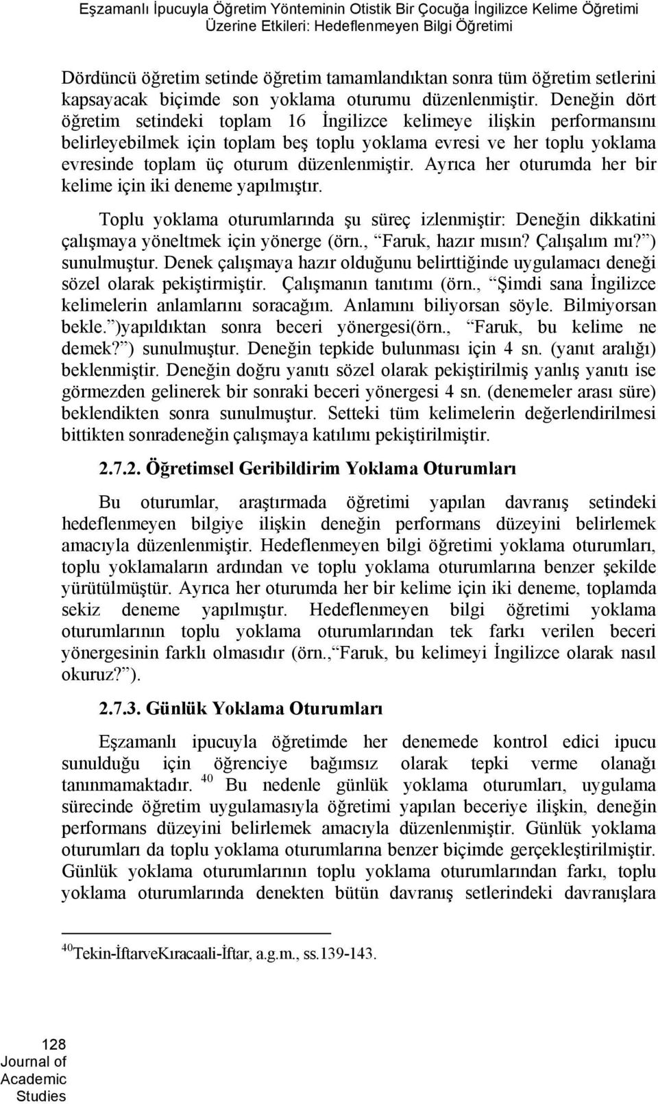 Deneğin dört öğretim setindeki toplam 16 İngilizce kelimeye ilişkin performansını belirleyebilmek için toplam beş toplu yoklama evresi ve her toplu yoklama evresinde toplam üç oturum düzenlenmiştir.