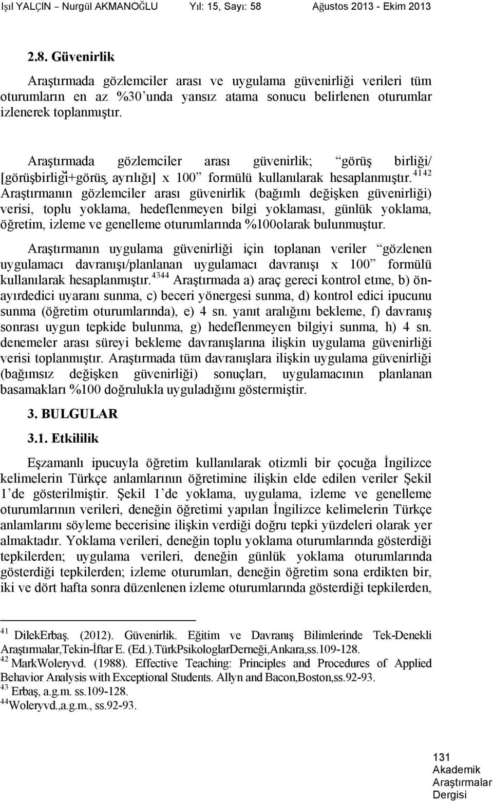 Araştırmada gözlemciler arası güvenirlik; görüş birliği/ [görüşbirligĭ+görüs ayrılığı] x 100 formülü kullanılarak hesaplanmıştır.