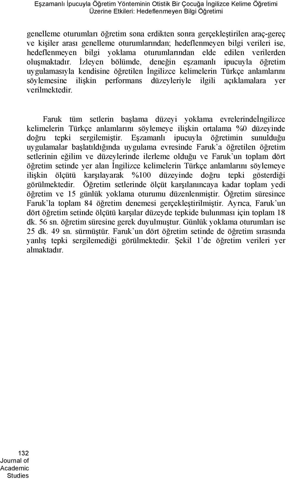 İzleyen bölümde, deneğin eşzamanlı ipucuyla öğretim uygulamasıyla kendisine öğretilen İngilizce kelimelerin Türkçe anlamlarını söylemesine ilişkin performans düzeyleriyle ilgili açıklamalara yer