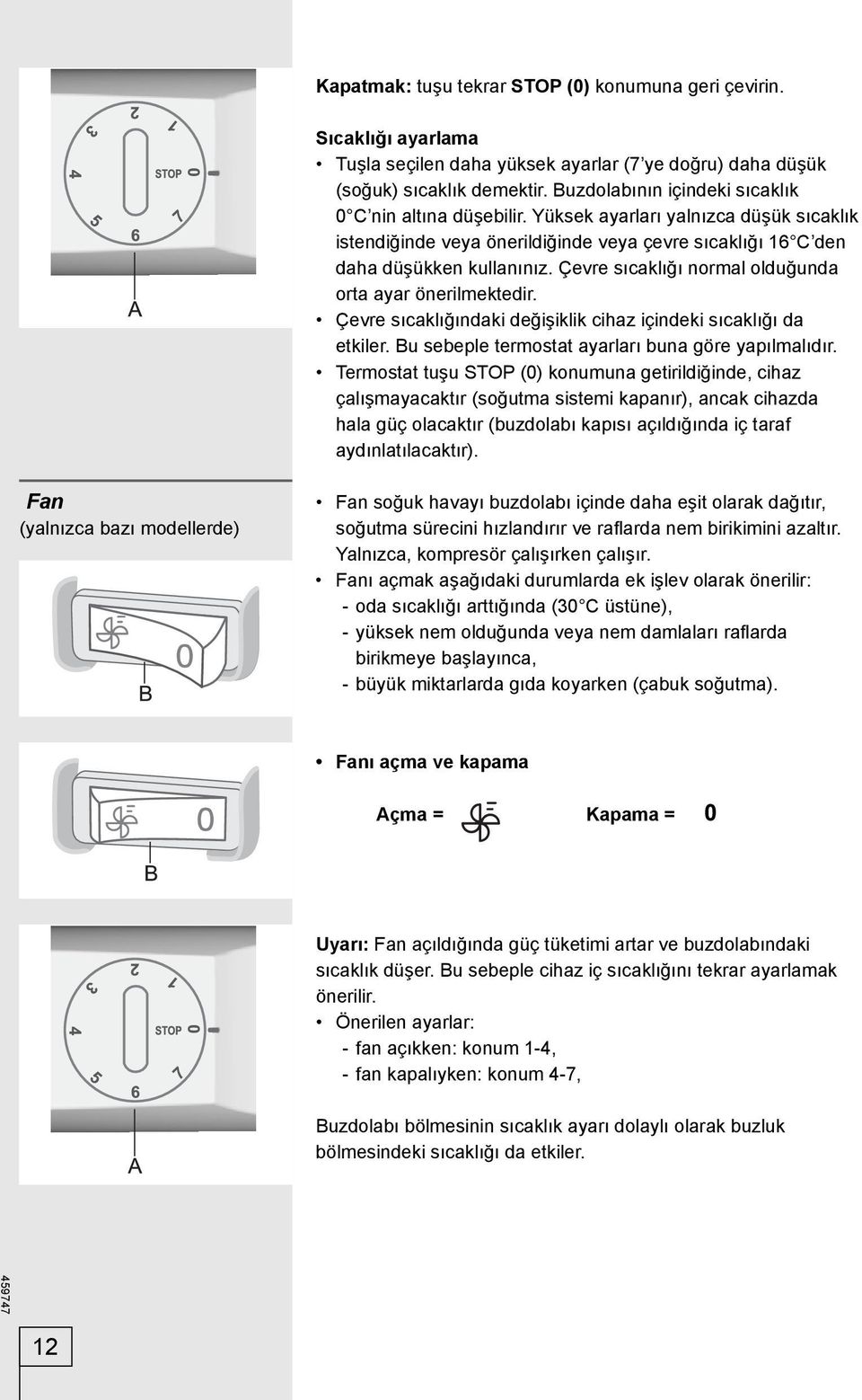 Çevre sıcaklığı normal olduğunda orta ayar önerilmektedir. Çevre sıcaklığındaki değişiklik cihaz içindeki sıcaklığı da etkiler. Bu sebeple termostat ayarları buna göre yapılmalıdır.