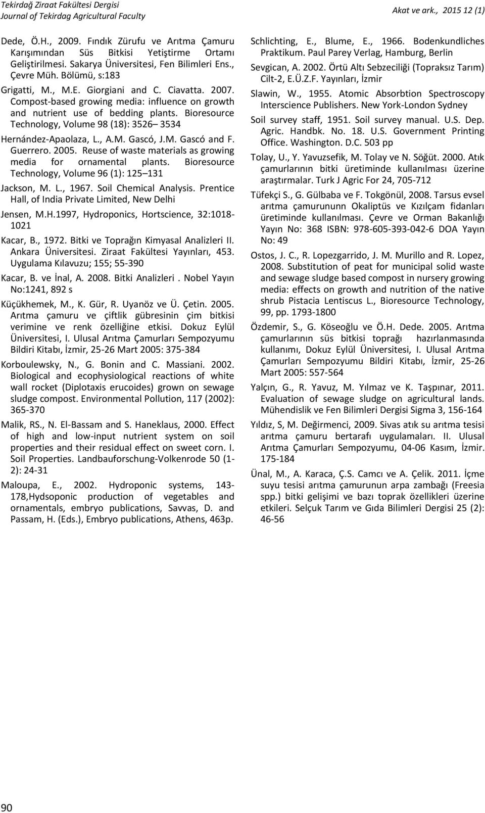 Guerrero. 2005. Reuse of waste materials as growing media for ornamental plants. Bioresource Technology, Volume 96 (1): 125 131 Jackson, M. L., 1967. Soil Chemical Analysis.