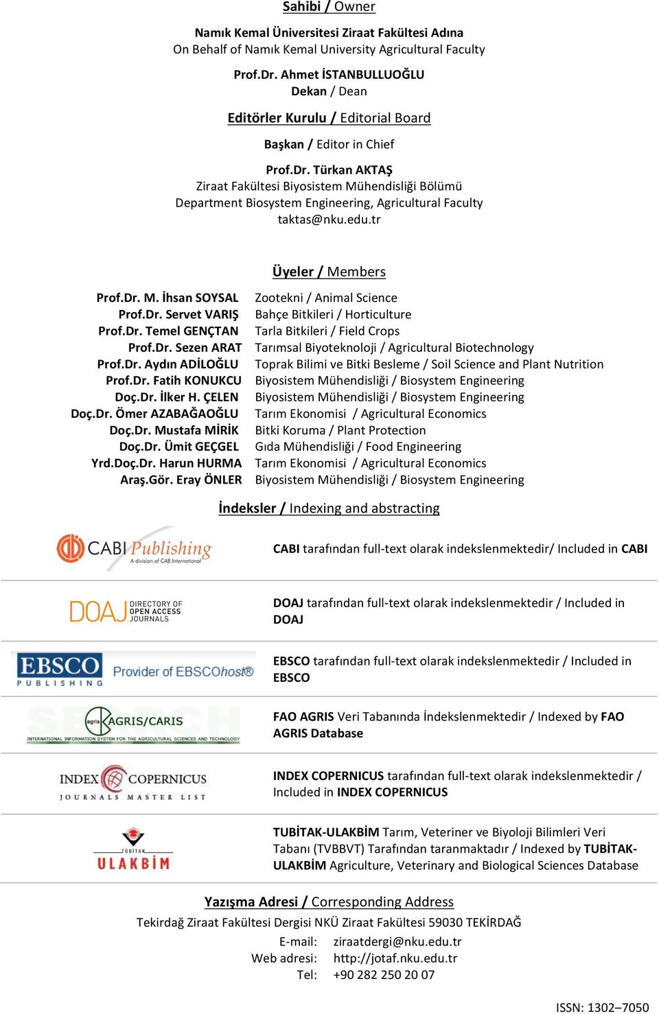 TürkanAKTAŞ ZiraatFakültesiBiyosistemMühendisliğiBölümü DepartmentBiosystemEngineering,AgriculturalFaculty taktas@nku.edu.tr Üyeler/Members Prof.Dr.M.İhsanSOYSAL Zootekni/AnimalScience Prof.Dr.ServetVARIŞ BahçeBitkileri/Horticulture Prof.