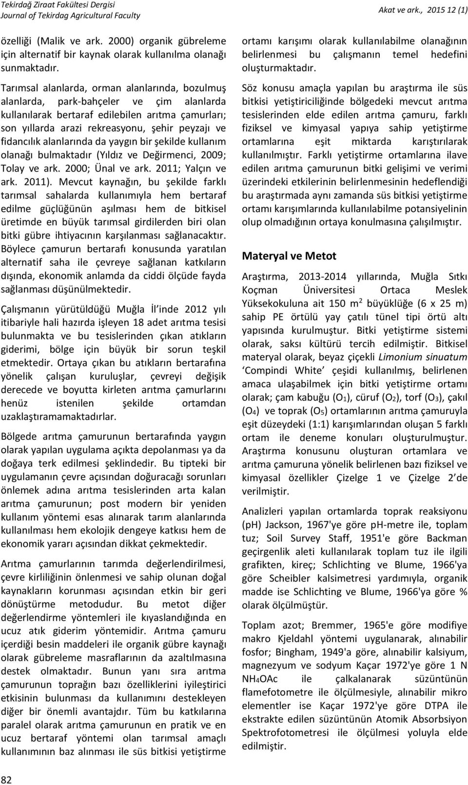 alanlarında da yaygın bir şekilde kullanım olanağı bulmaktadır (Yıldız ve Değirmenci, 2009; Tolay ve ark. 2000; Ünal ve ark. 2011; Yalçın ve ark. 2011).