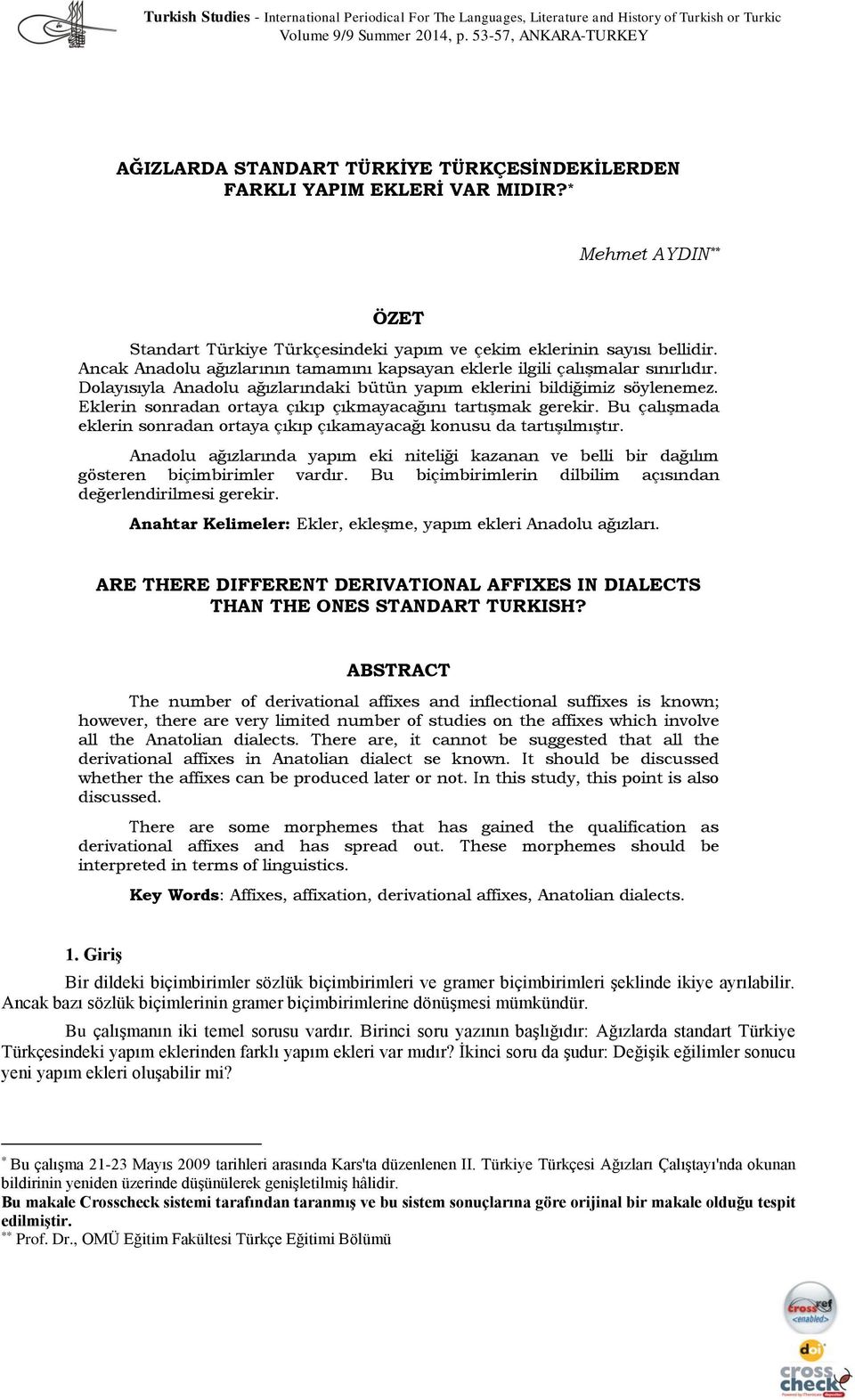 Dolayısıyla Anadolu ağızlarındaki bütün yapım eklerini bildiğimiz söylenemez. Eklerin sonradan ortaya çıkıp çıkmayacağını tartışmak gerekir.