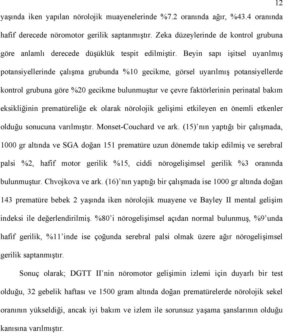 Beyin sapı işitsel uyarılmış potansiyellerinde çalışma grubunda %10 gecikme, görsel uyarılmış potansiyellerde kontrol grubuna göre %20 gecikme bulunmuştur ve çevre faktörlerinin perinatal bakım