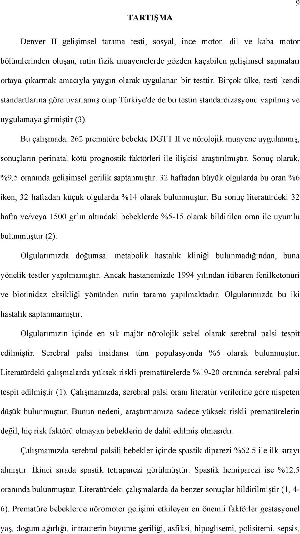 Bu çalışmada, 262 prematüre bebekte DGTT II ve nörolojik muayene uygulanmış, sonuçların perinatal kötü prognostik faktörleri ile ilişkisi araştırılmıştır. Sonuç olarak, %9.