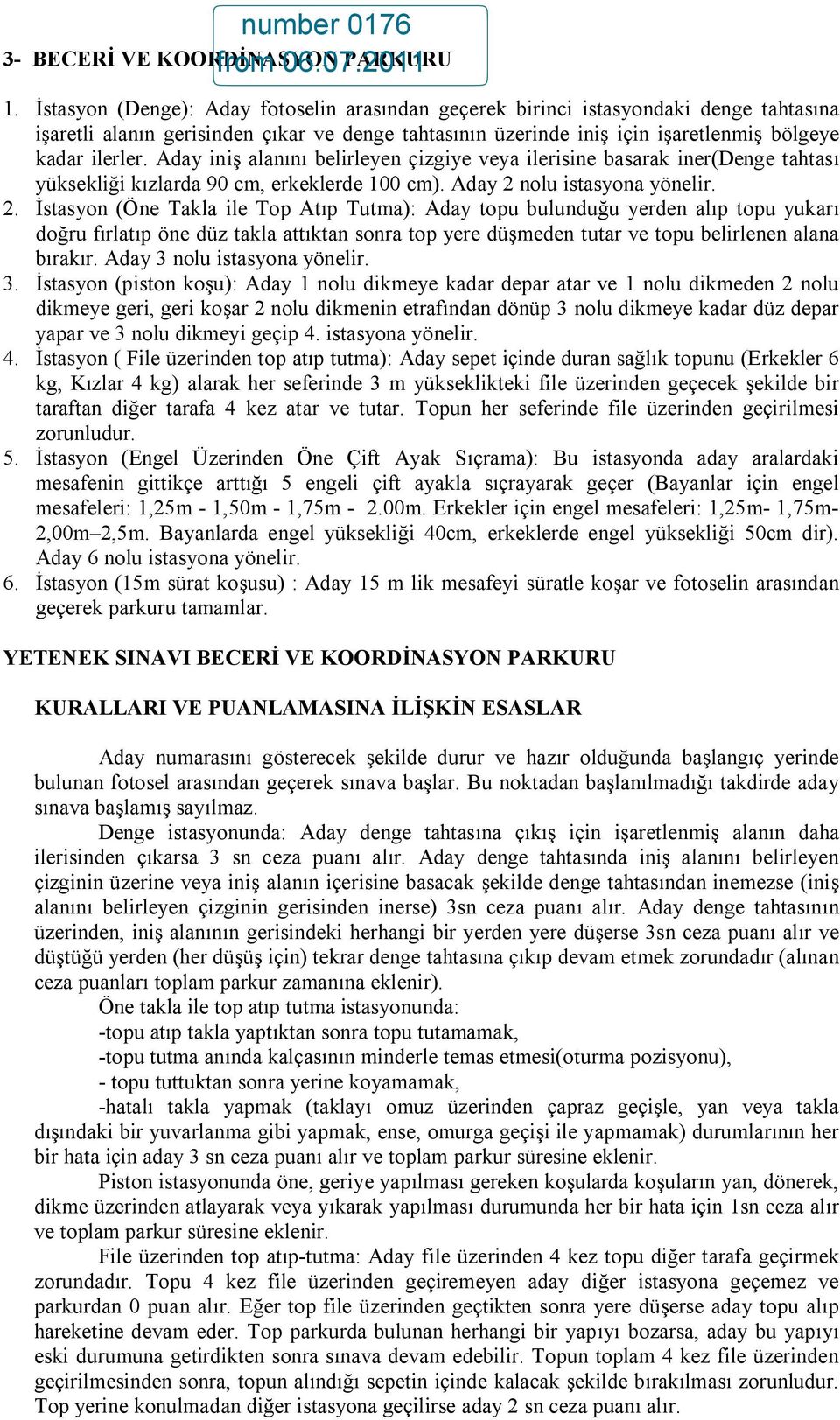 Aday iniş alanını belirleyen çizgiye veya ilerisine basarak iner(denge tahtası yüksekliği kızlarda 90 cm, erkeklerde 100 cm). Aday 2 