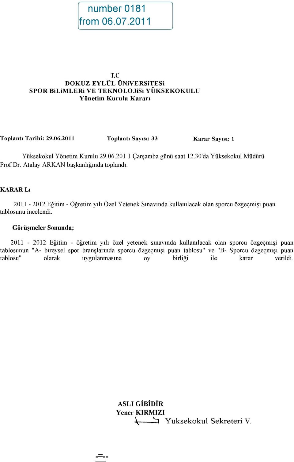 KARAR Lı 2011-2012 Eğitim - Öğretim yılı Özel Yetenek Sınavında kullanılacak olan sporcu özgeçmişi puan tablosunu incelendi.