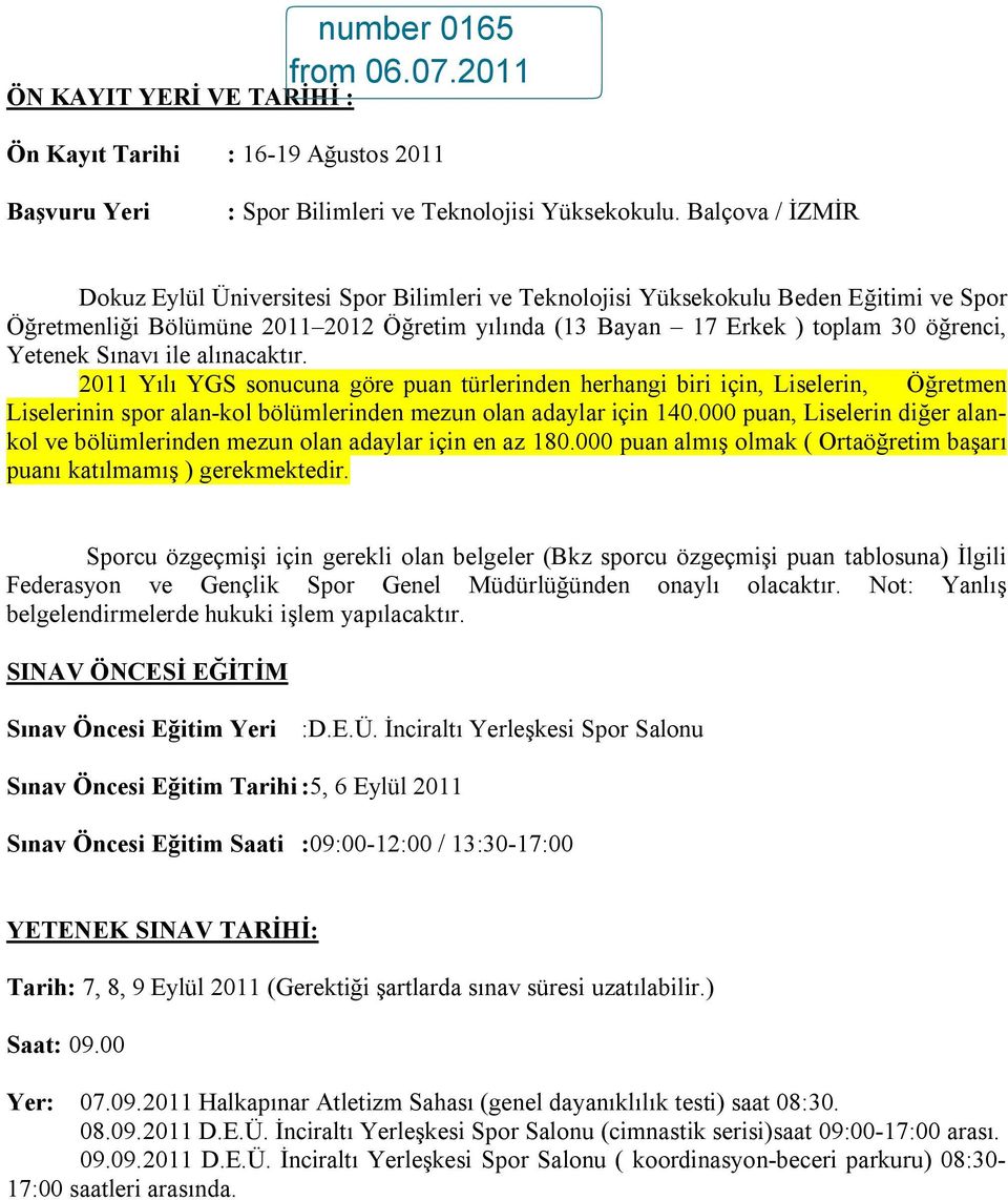 Yetenek Sınavı ile alınacaktır. 2011 Yılı YGS sonucuna göre puan türlerinden herhangi biri için, Liselerin, Öğretmen Liselerinin spor alan-kol bölümlerinden mezun olan adaylar için 140.